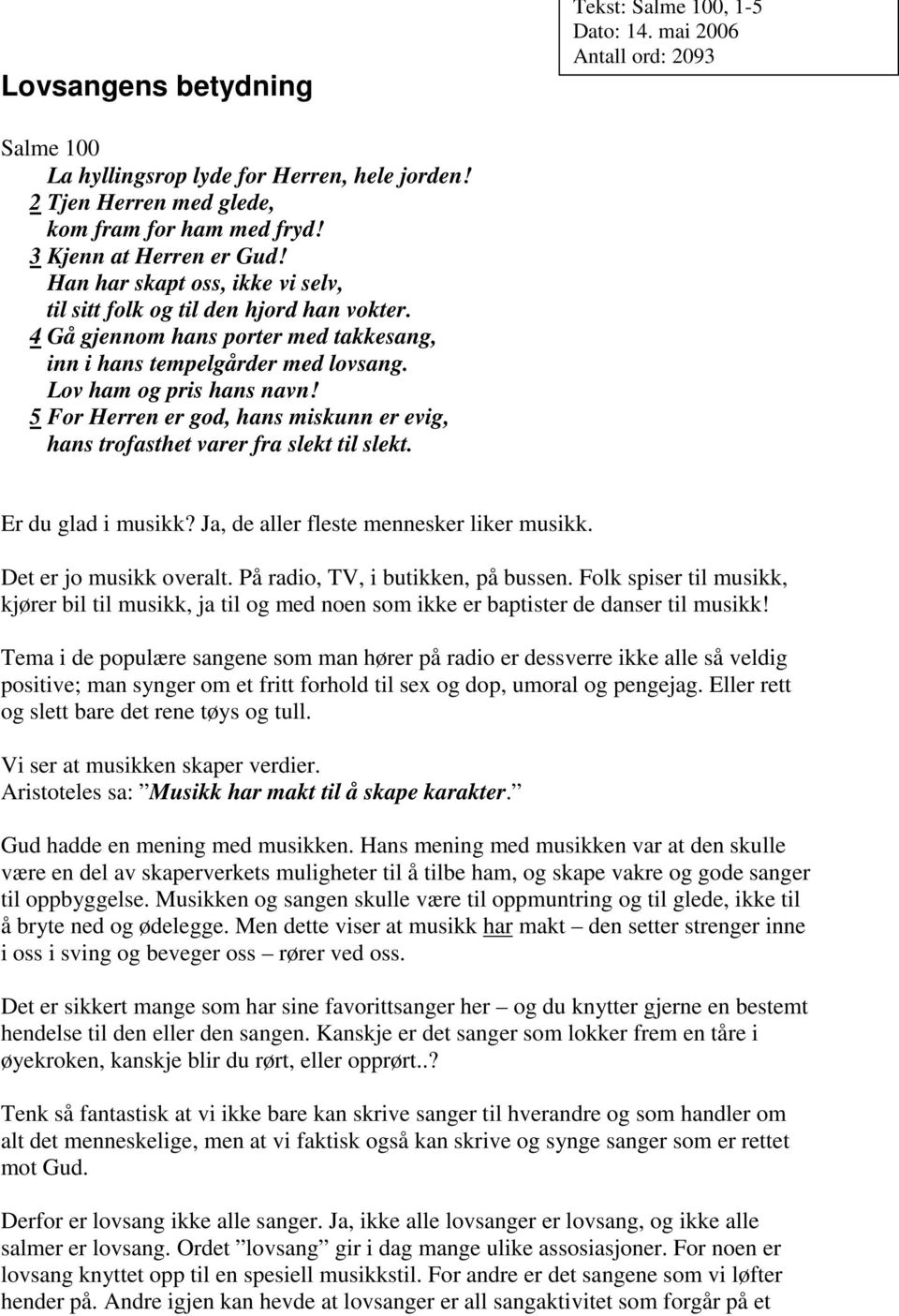 Lov ham og pris hans navn! 5 For Herren er god, hans miskunn er evig, hans trofasthet varer fra slekt til slekt. Er du glad i musikk? Ja, de aller fleste mennesker liker musikk.