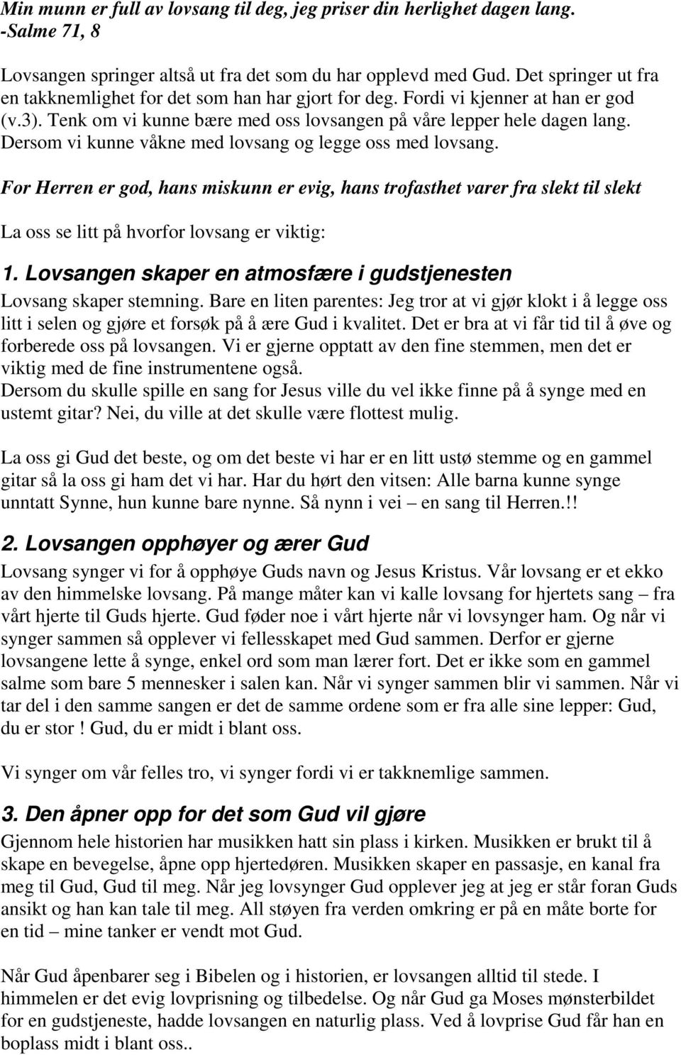 Dersom vi kunne våkne med lovsang og legge oss med lovsang. For Herren er god, hans miskunn er evig, hans trofasthet varer fra slekt til slekt La oss se litt på hvorfor lovsang er viktig: 1.