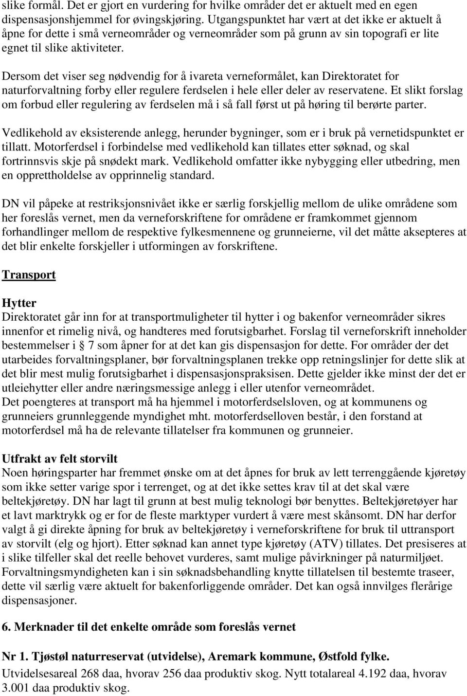 Dersom det viser seg nødvendig for å ivareta verneformålet, kan Direktoratet for naturforvaltning forby eller regulere ferdselen i hele eller deler av reservatene.