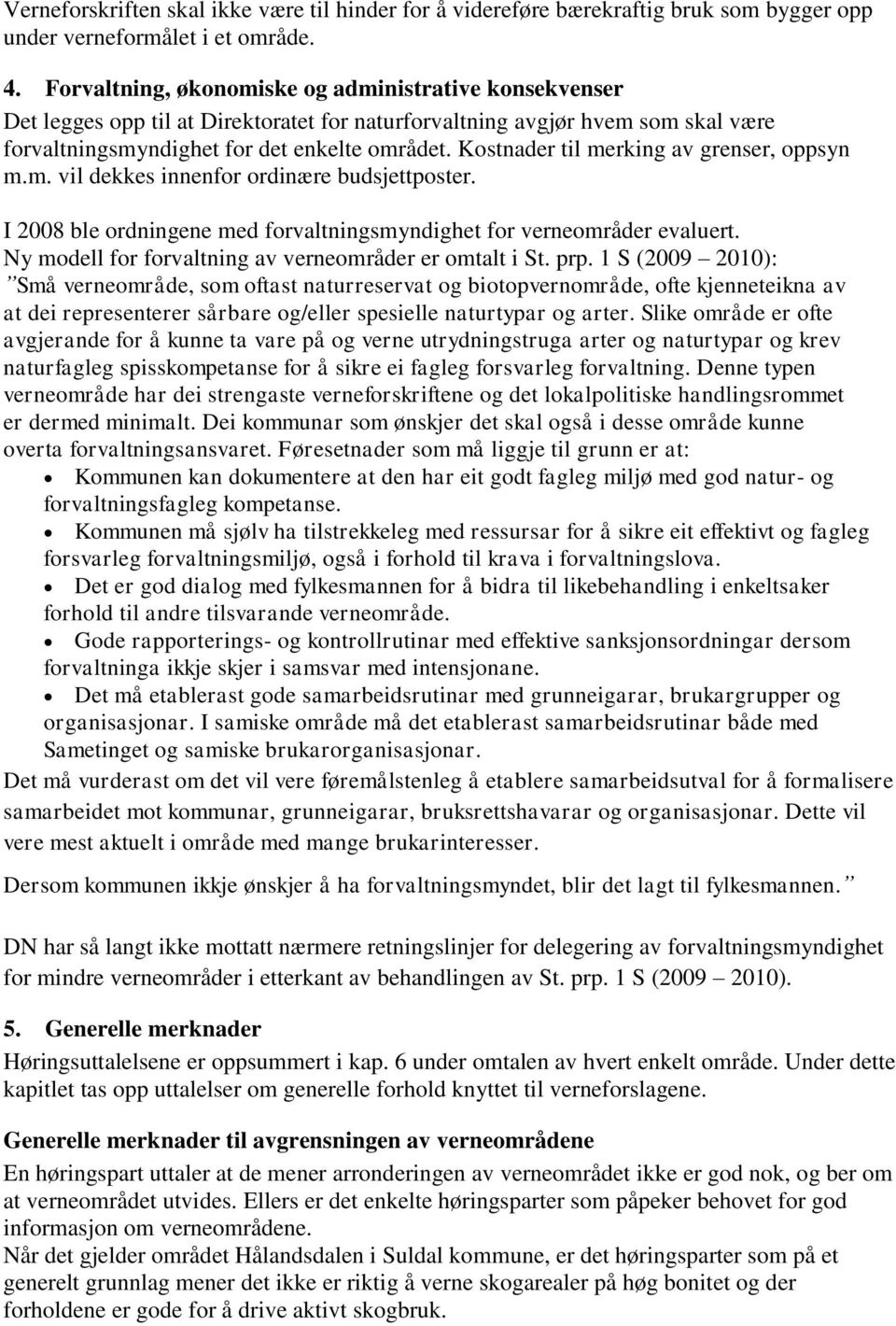 Kostnader til merking av grenser, oppsyn m.m. vil dekkes innenfor ordinære budsjettposter. I 2008 ble ordningene med forvaltningsmyndighet for verneområder evaluert.