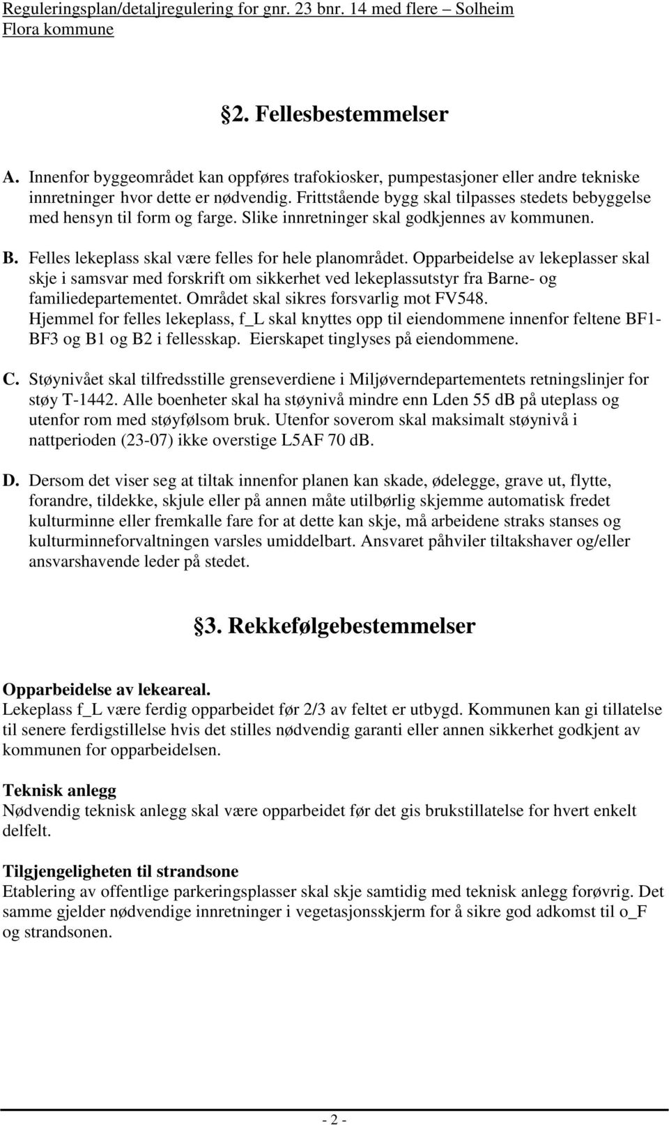 Opparbeidelse av lekeplasser skal skje i samsvar med forskrift om sikkerhet ved lekeplassutstyr fra Barne- og familiedepartementet. Området skal sikres forsvarlig mot FV548.