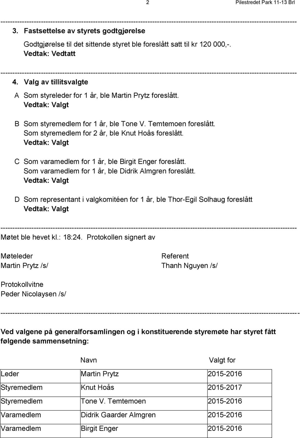 C Som varamedlem for 1 år, ble Birgit Enger foreslått. Som varamedlem for 1 år, ble Didrik Almgren foreslått.