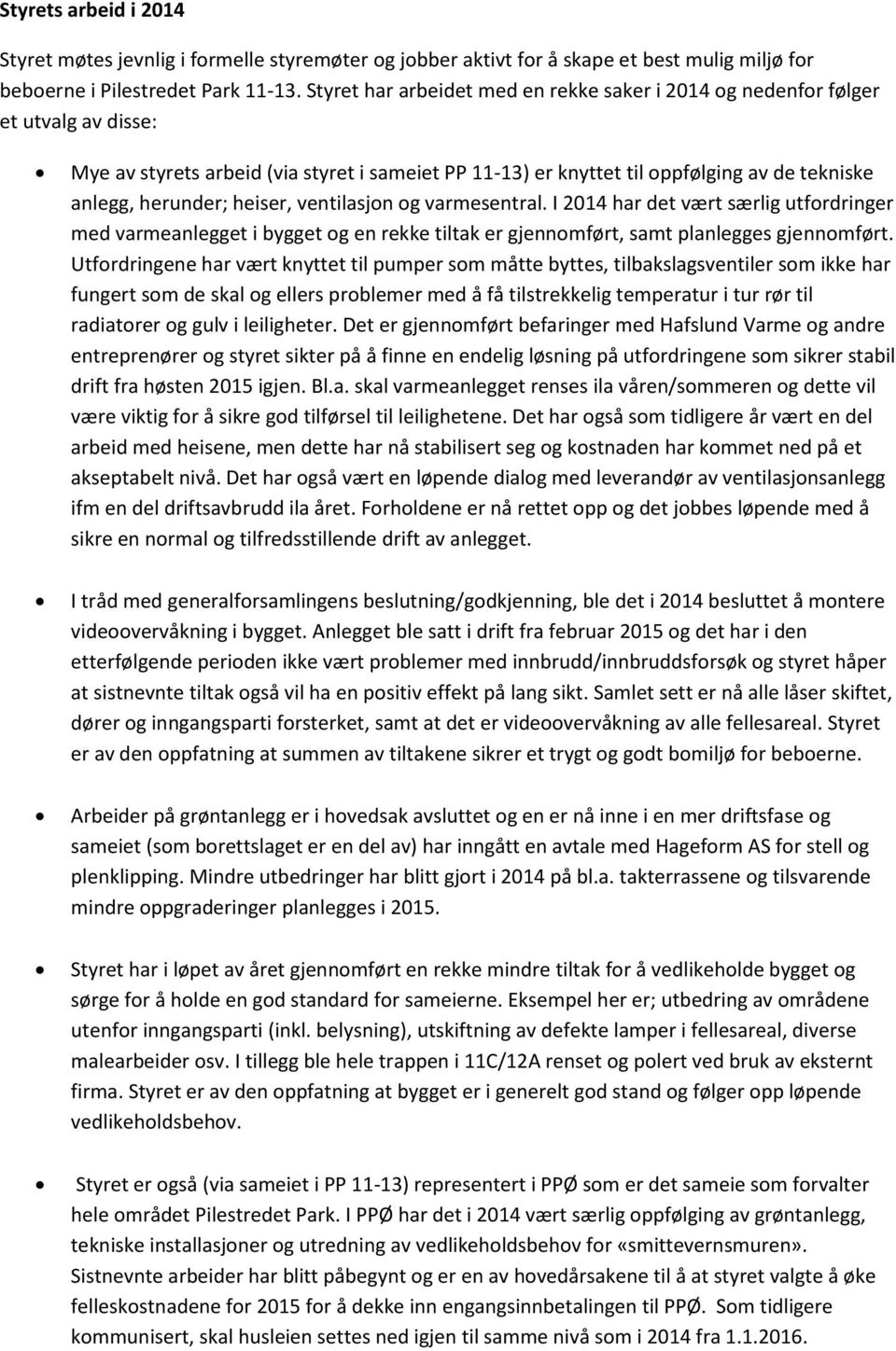 heiser, ventilasjon og varmesentral. I 2014 har det vært særlig utfordringer med varmeanlegget i bygget og en rekke tiltak er gjennomført, samt planlegges gjennomført.