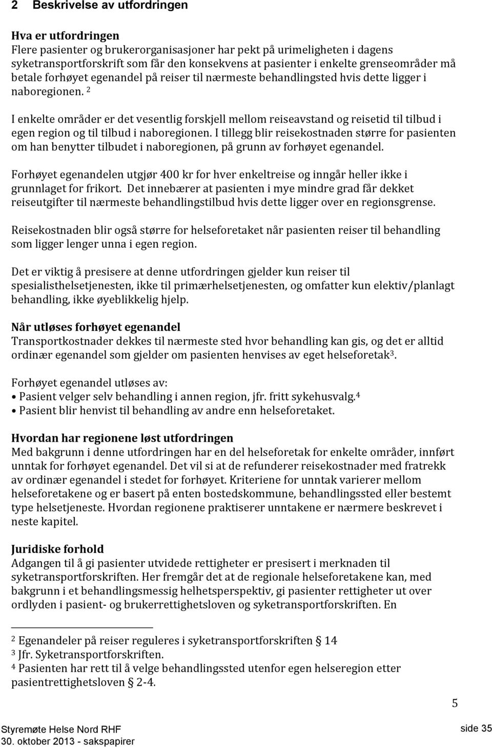 2 I enkelte områder er det vesentlig forskjell mellom reiseavstand og reisetid til tilbud i egen region og til tilbud i naboregionen.