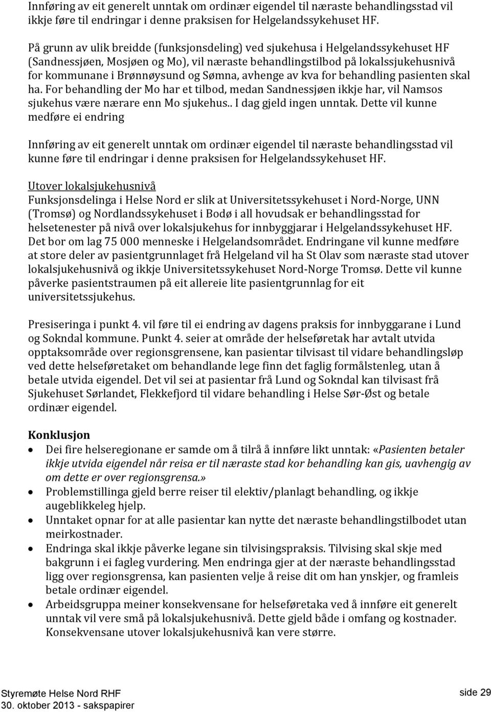 Sømna, avhenge av kva for behandling pasienten skal ha. For behandling der Mo har et tilbod, medan Sandnessjøen ikkje har, vil Namsos sjukehus være nærare enn Mo sjukehus.. I dag gjeld ingen unntak.