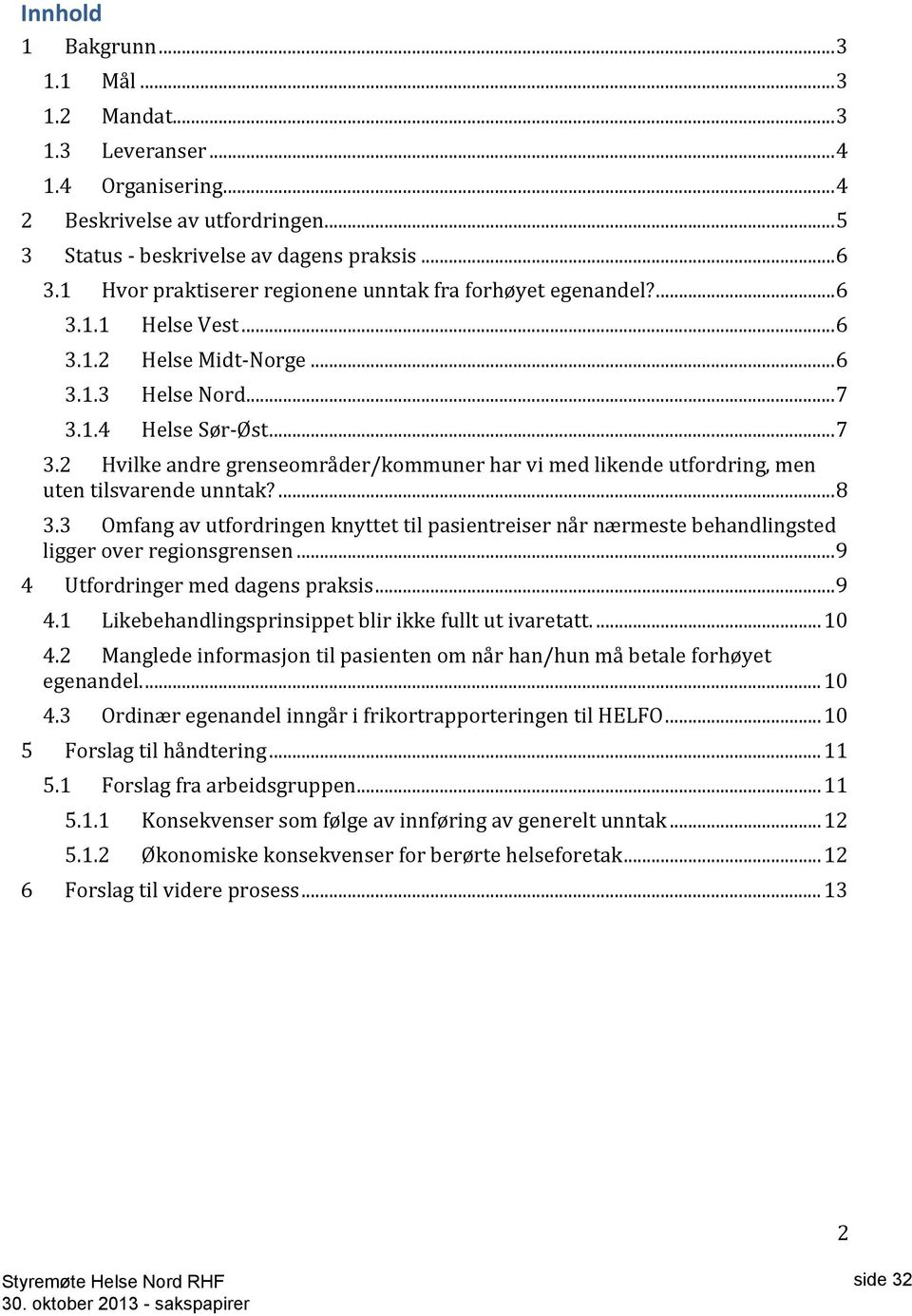 1.4 Helse Sør-Øst... 7 3.2 Hvilke andre grenseområder/kommuner har vi med likende utfordring, men uten tilsvarende unntak?... 8 3.