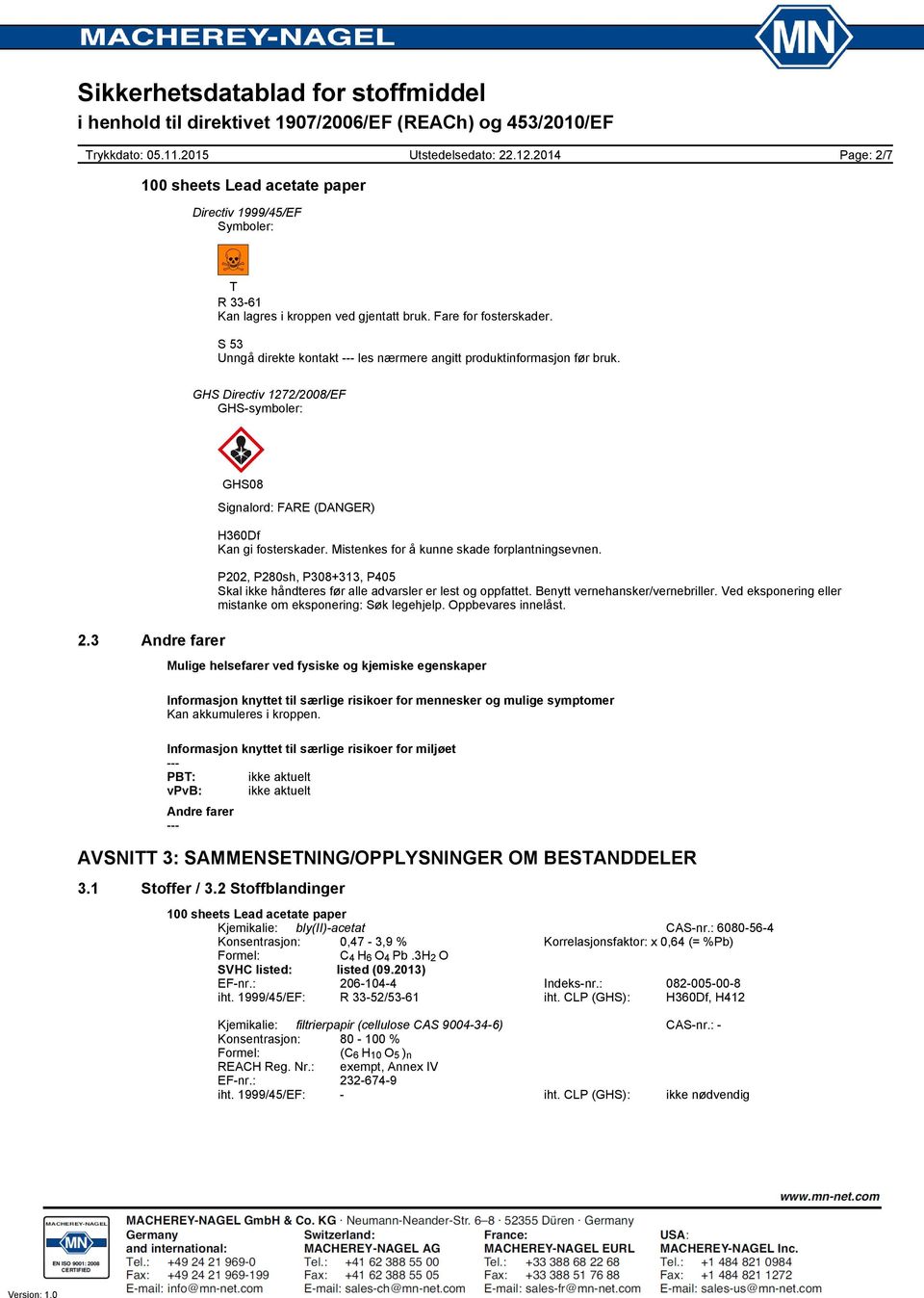 P202, P280sh, P308+313, P405 Skal ikke håndteres før alle advarsler er lest og oppfattet. Benytt vernehansker/vernebriller. Ved eksponering eller mistanke om eksponering: Søk legehjelp.