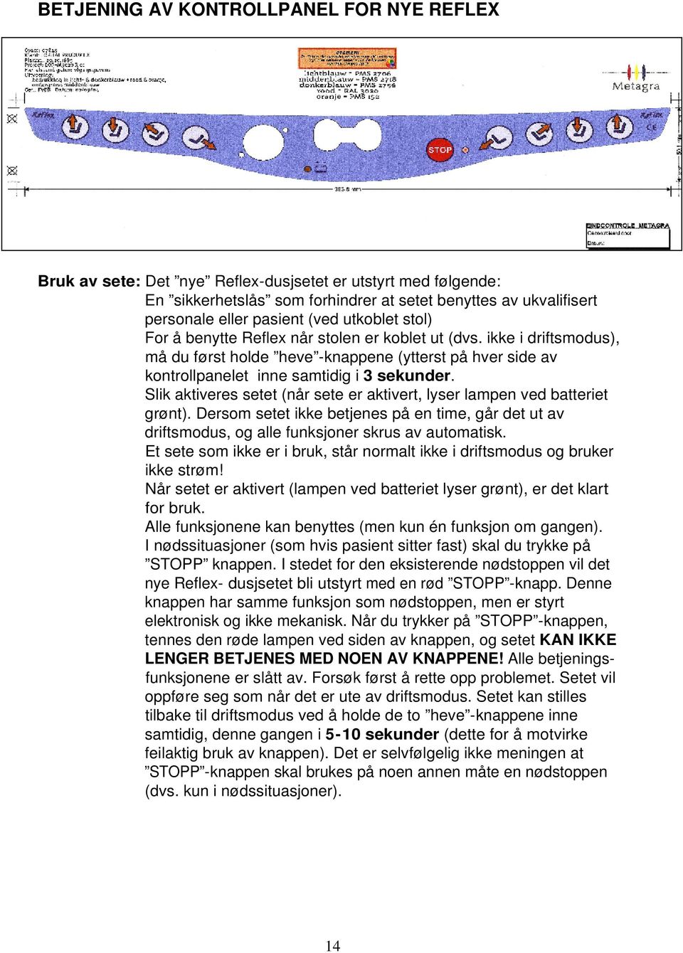 Slik aktiveres setet (når sete er aktivert, lyser lampen ved batteriet grønt). Dersom setet ikke betjenes på en time, går det ut av driftsmodus, og alle funksjoner skrus av automatisk.