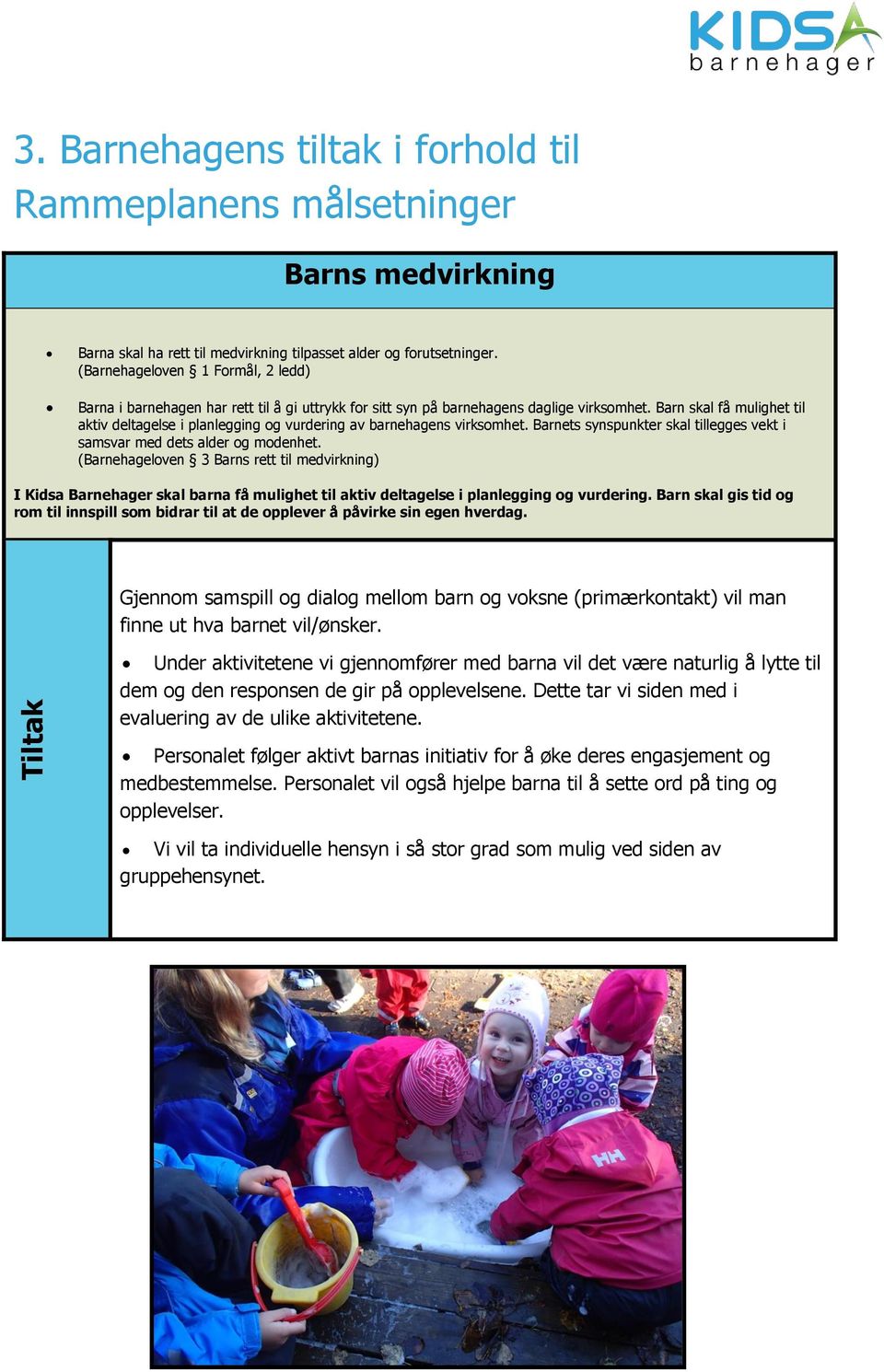 Barn skal få mulighet til aktiv deltagelse i planlegging og vurdering av barnehagens virksomhet. Barnets synspunkter skal tillegges vekt i samsvar med dets alder og modenhet.