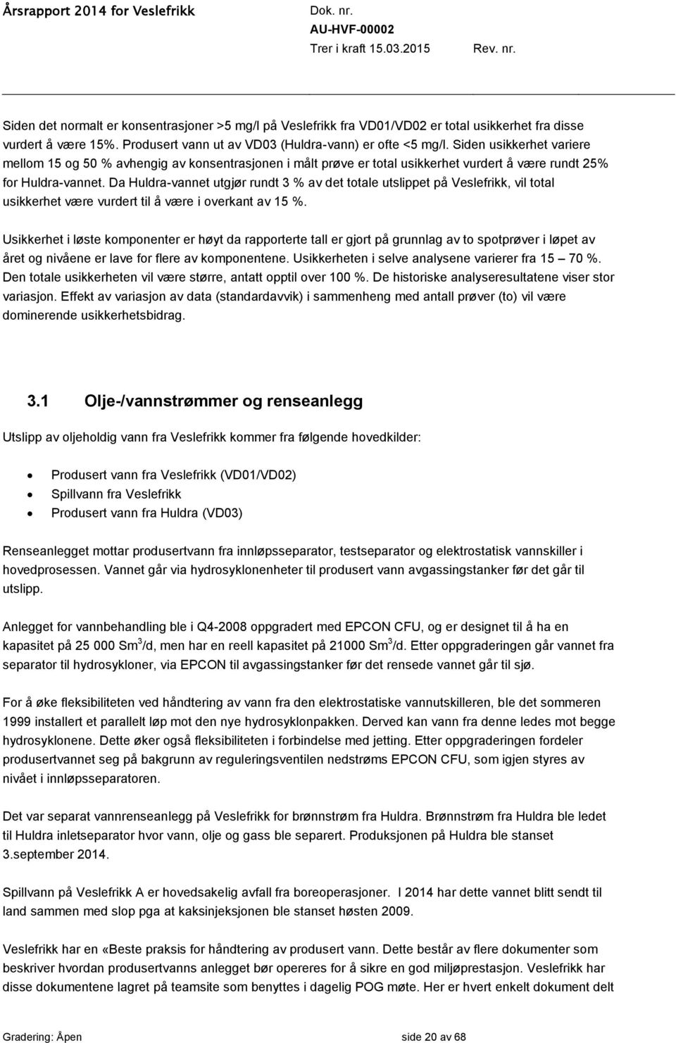 Da Huldra-vannet utgjør rundt 3 % av det totale utslippet på Veslefrikk, vil total usikkerhet være vurdert til å være i overkant av 15 %.