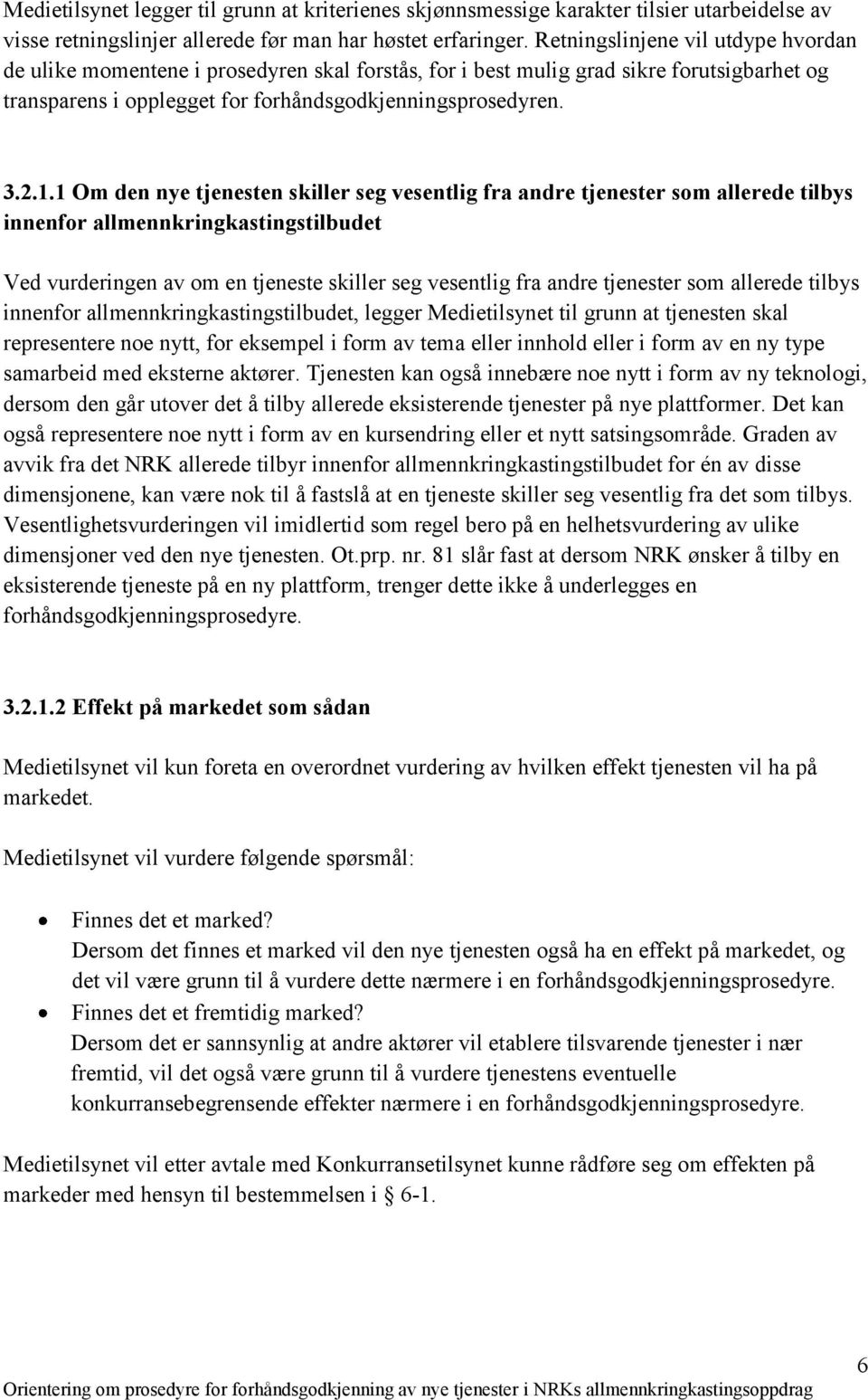 1 Om den nye tjenesten skiller seg vesentlig fra andre tjenester som allerede tilbys innenfor allmennkringkastingstilbudet Ved vurderingen av om en tjeneste skiller seg vesentlig fra andre tjenester