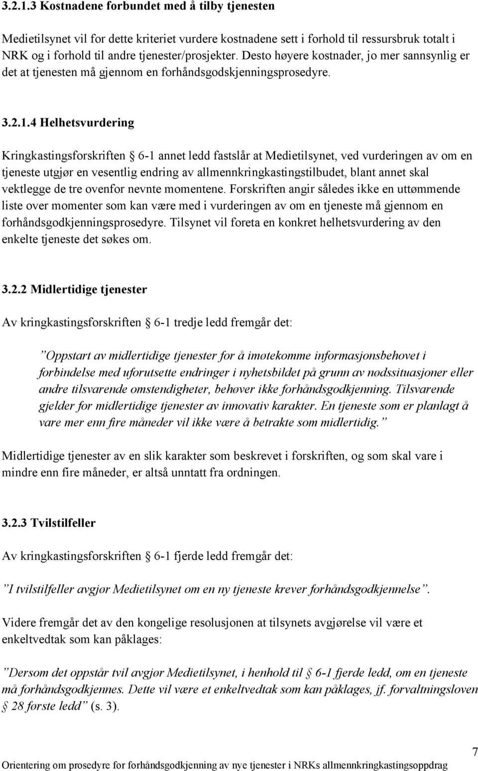 4 Helhetsvurdering Kringkastingsforskriften 6-1 annet ledd fastslår at Medietilsynet, ved vurderingen av om en tjeneste utgjør en vesentlig endring av allmennkringkastingstilbudet, blant annet skal