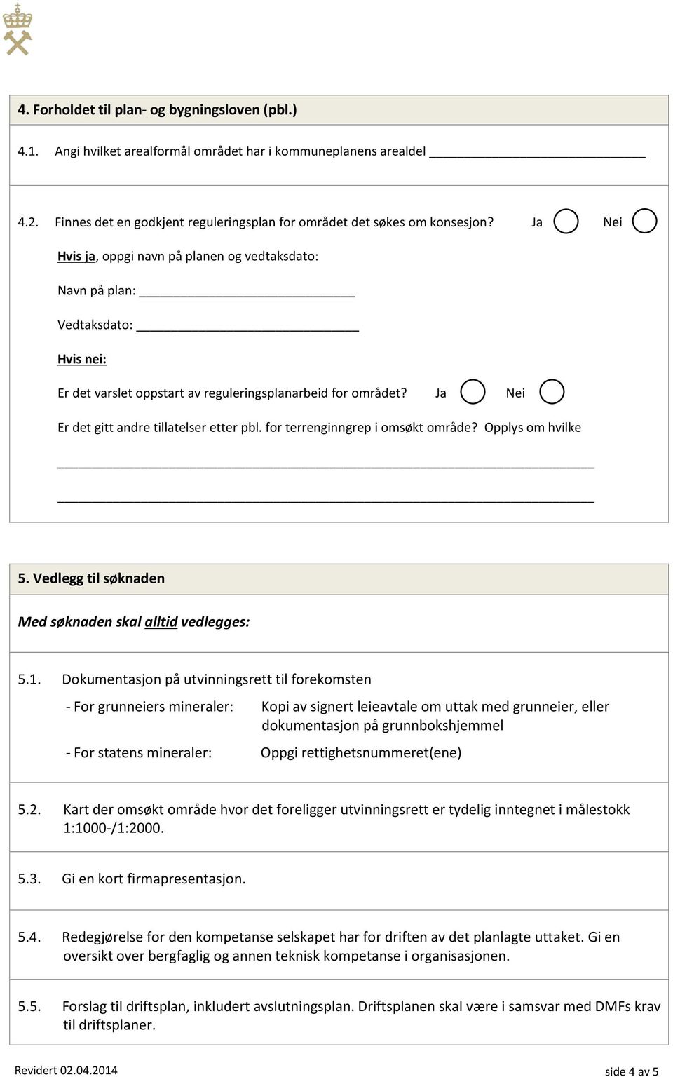 for terrenginngrep i omsøkt område? Opplys om hvilke 5. Vedlegg til søknaden Med søknaden skal alltid vedlegges: 5.1.