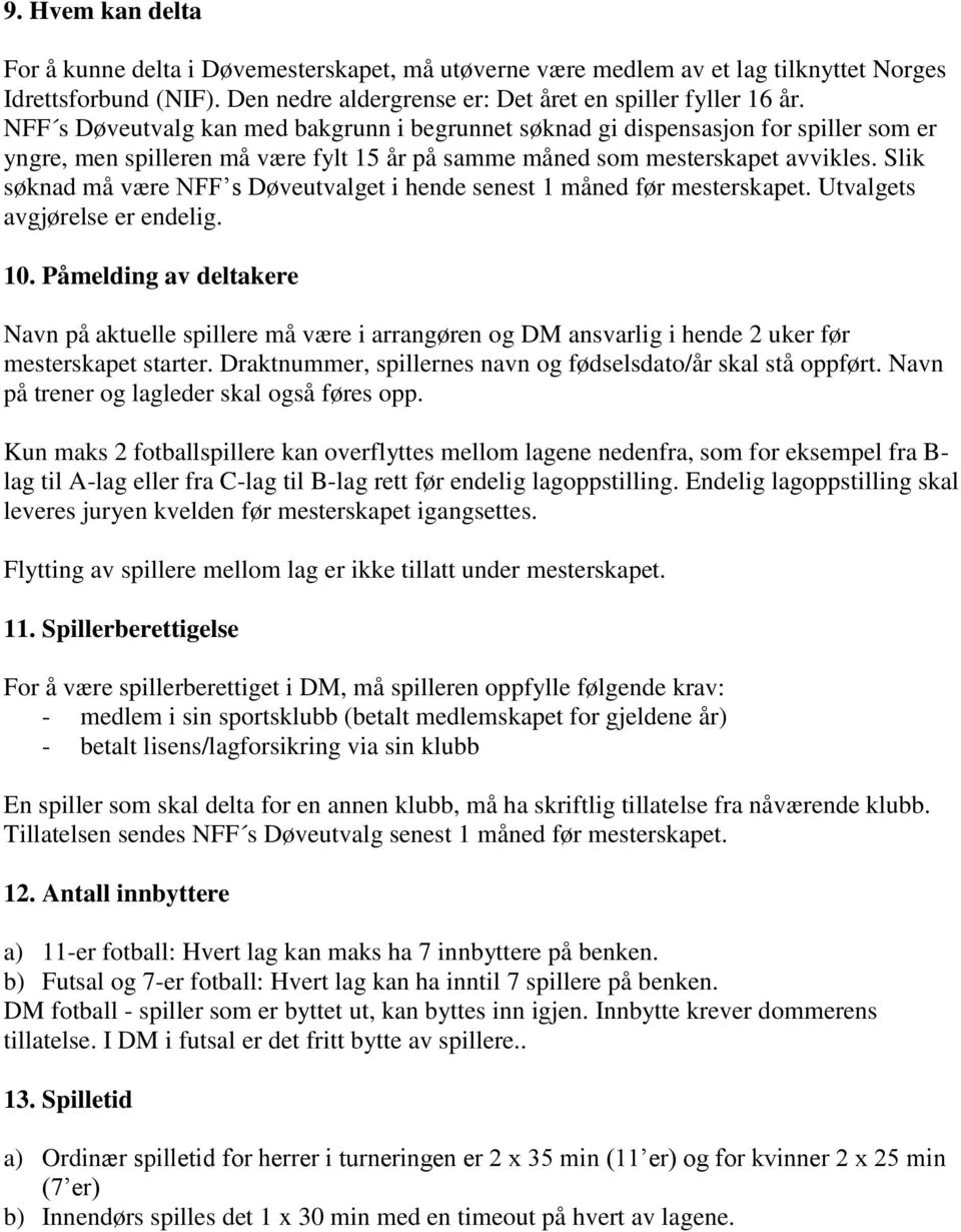 Slik søknad må være NFF s Døveutvalget i hende senest 1 måned før mesterskapet. Utvalgets avgjørelse er endelig. 10.