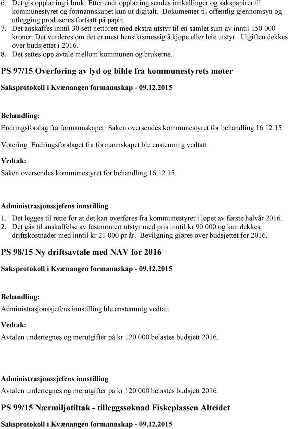 Det vurderes om det er mest hensiktsmessig å kjøpe eller leie utstyr. Utgiften dekkes over budsjettet i 2016. 8. Det settes opp avtale mellom kommunen og brukerne.