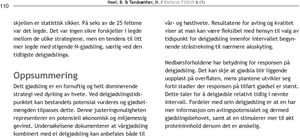 Oppsummering Delt gjødsling er en fornuftig og helt dominerende strategi ved dyrking av hvete. Ved delgjødslingstidspunktet kan bestandets potensial vurderes og gjødselmengden tilpasses dette.