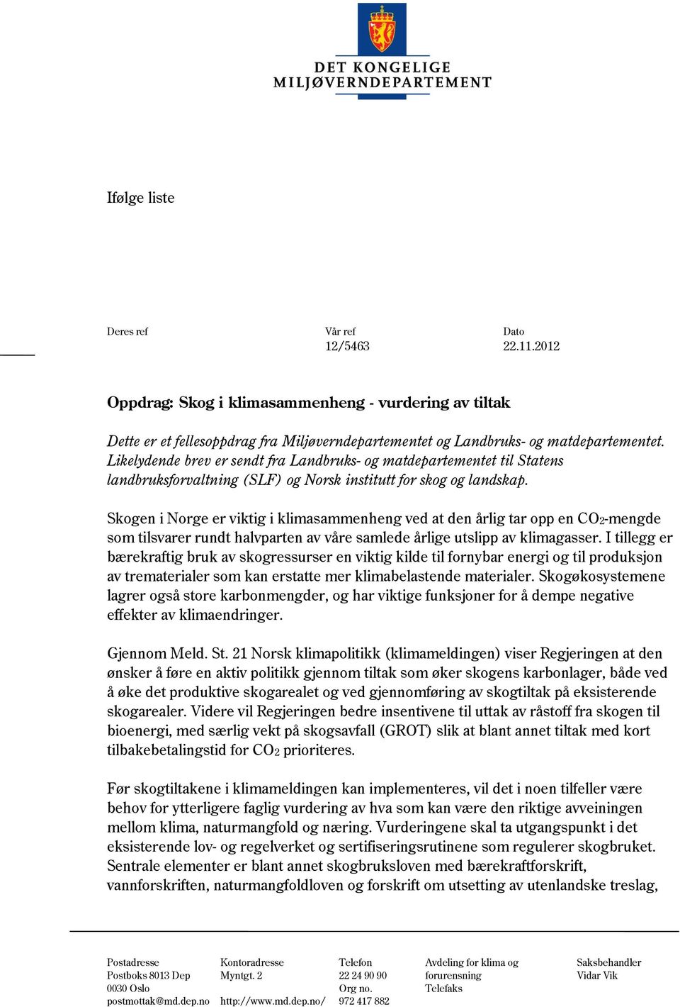 Skogen i Norge er viktig i klimasammenheng ved at den årlig tar opp en CO2-mengde som tilsvarer rundt halvparten av våre samlede årlige utslipp av klimagasser.