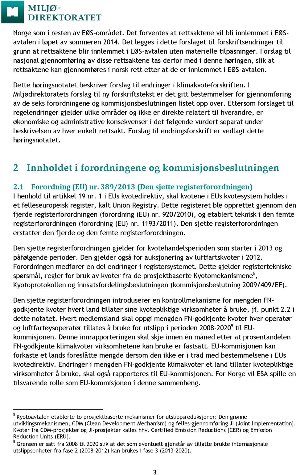 Forslag til nasjonal gjennomføring av disse rettsaktene tas derfor med i denne høringen, slik at rettsaktene kan gjennomføres i norsk rett etter at de er innlemmet i EØS-avtalen.