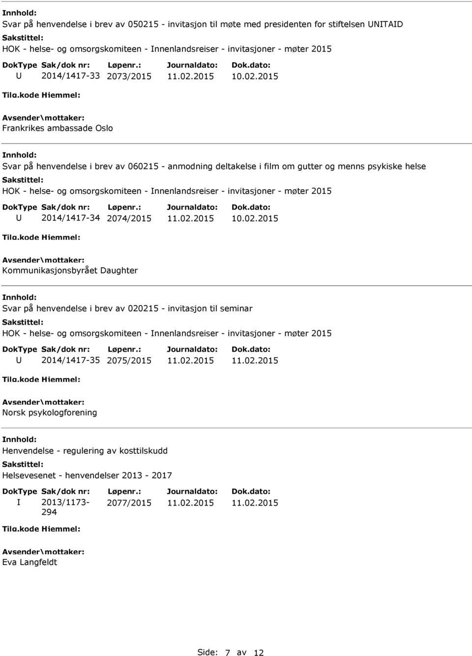 møter 2015 2014/1417-34 2074/2015 Kommunikasjonsbyrået Daughter Svar på henvendelse i brev av 020215 - invitasjon til seminar HOK - helse- og omsorgskomiteen - nnenlandsreiser - invitasjoner -