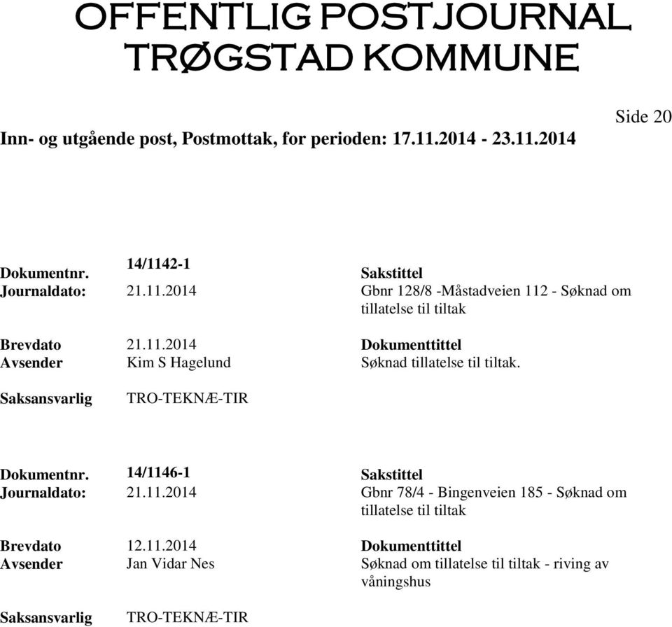 14/1146-1 Sakstittel Journaldato: 21.11.2014 Gbnr 78/4 - Bingenveien 185 - Søknad om tillatelse til tiltak Brevdato 12.