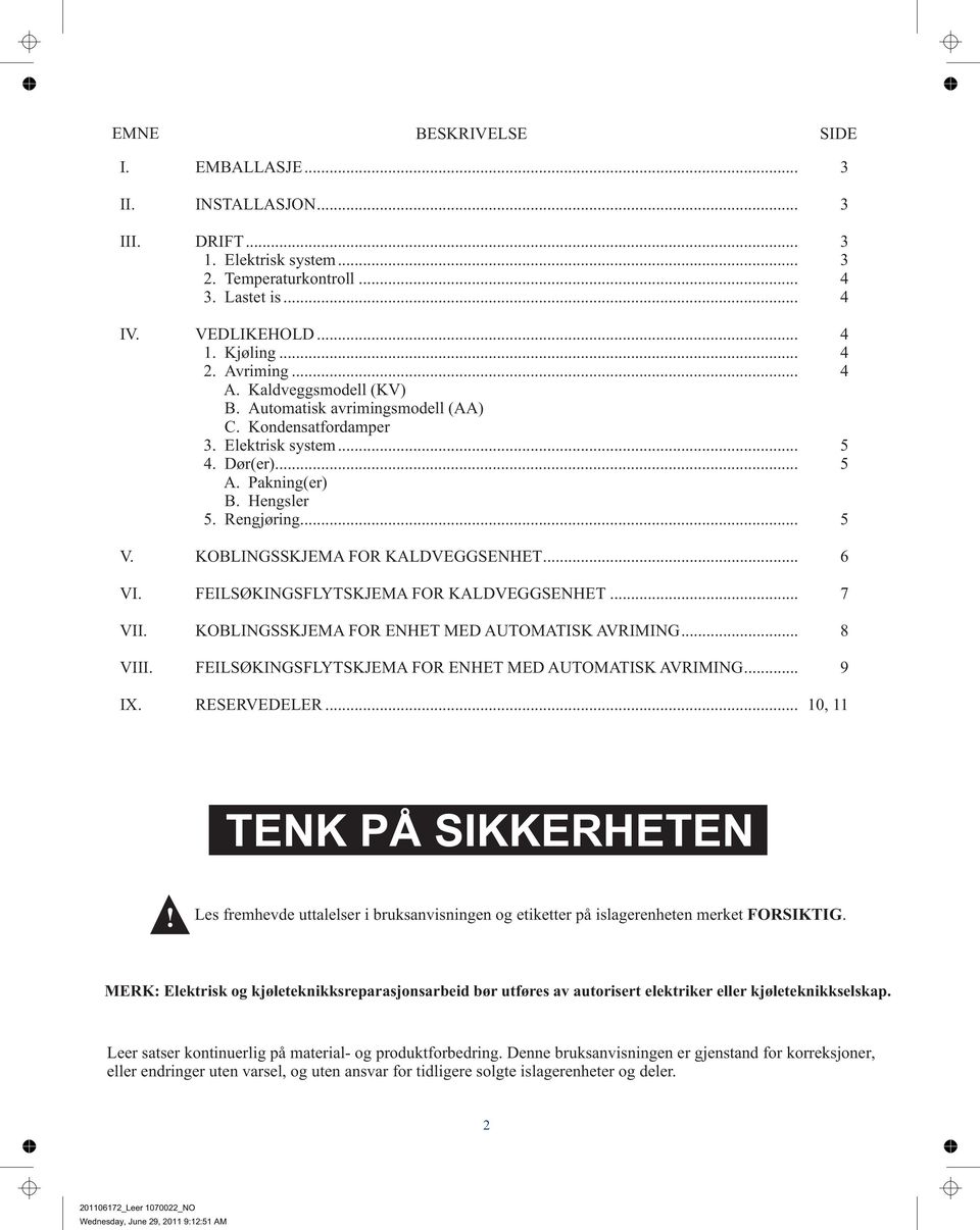 KOBLINGSSKJEMA FOR KALDVEGGSENHET... 6 VI. FEILSØKINGSFLYTSKJEMA FOR KALDVEGGSENHET... 7 VII. KOBLINGSSKJEMA FOR ENHET MED AUTOMATISK AVRIMING... 8 VIII.