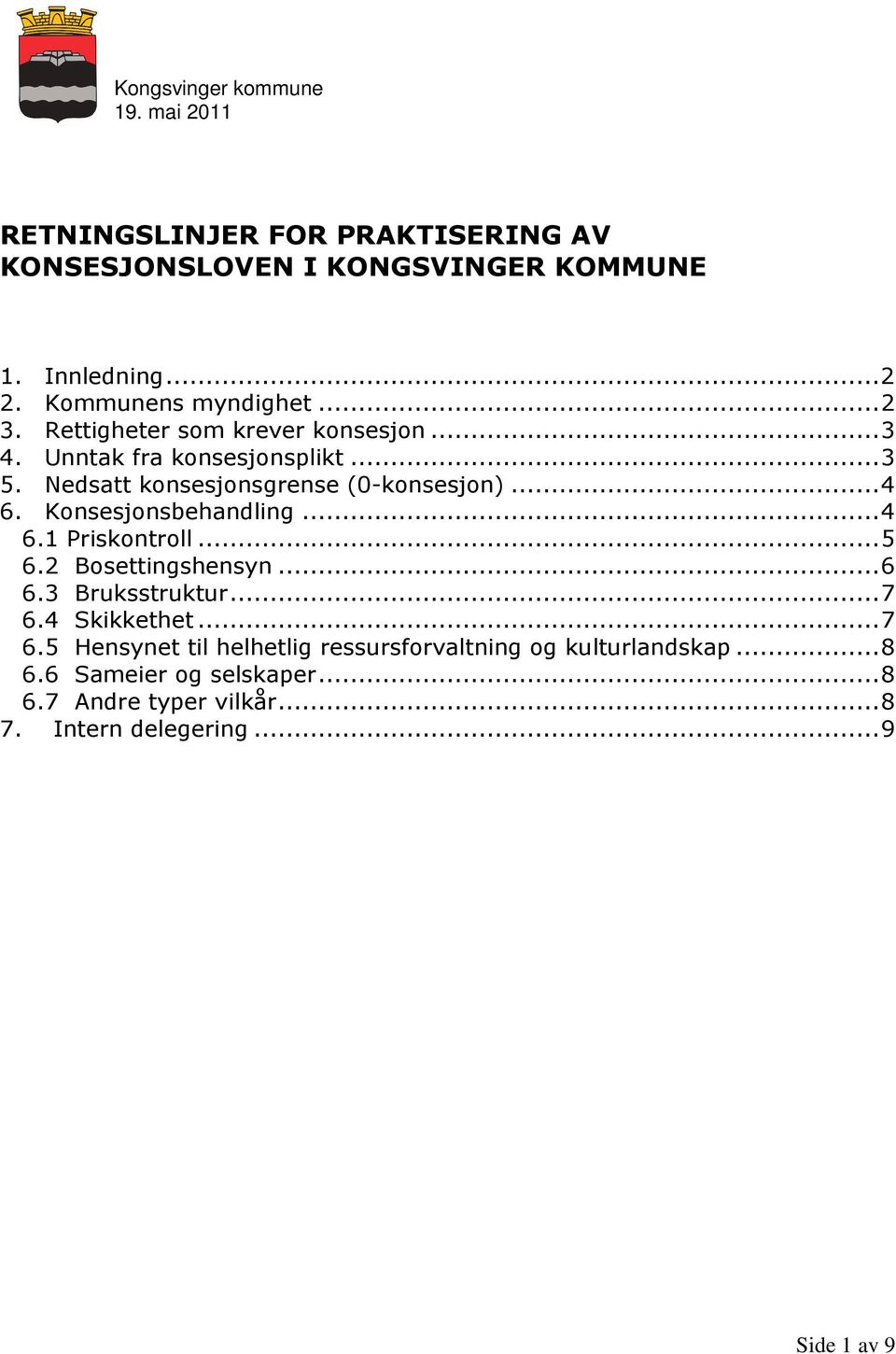 Nedsatt konsesjonsgrense (0-konsesjon)...4 6. Konsesjonsbehandling...4 6.1 Priskontroll...5 6.2 Bosettingshensyn...6 6.3 Bruksstruktur.