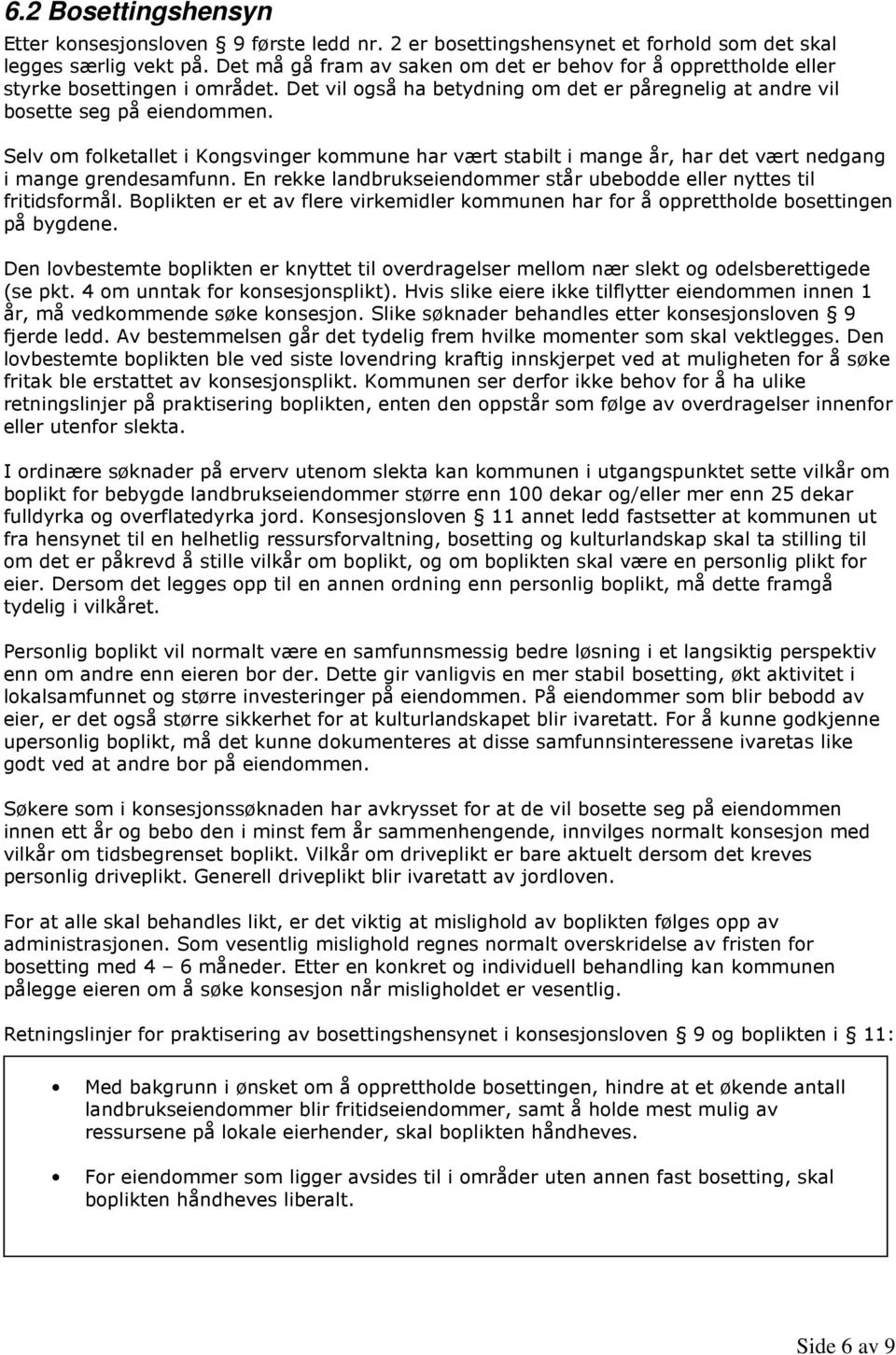 Selv om folketallet i Kongsvinger kommune har vært stabilt i mange år, har det vært nedgang i mange grendesamfunn. En rekke landbrukseiendommer står ubebodde eller nyttes til fritidsformål.