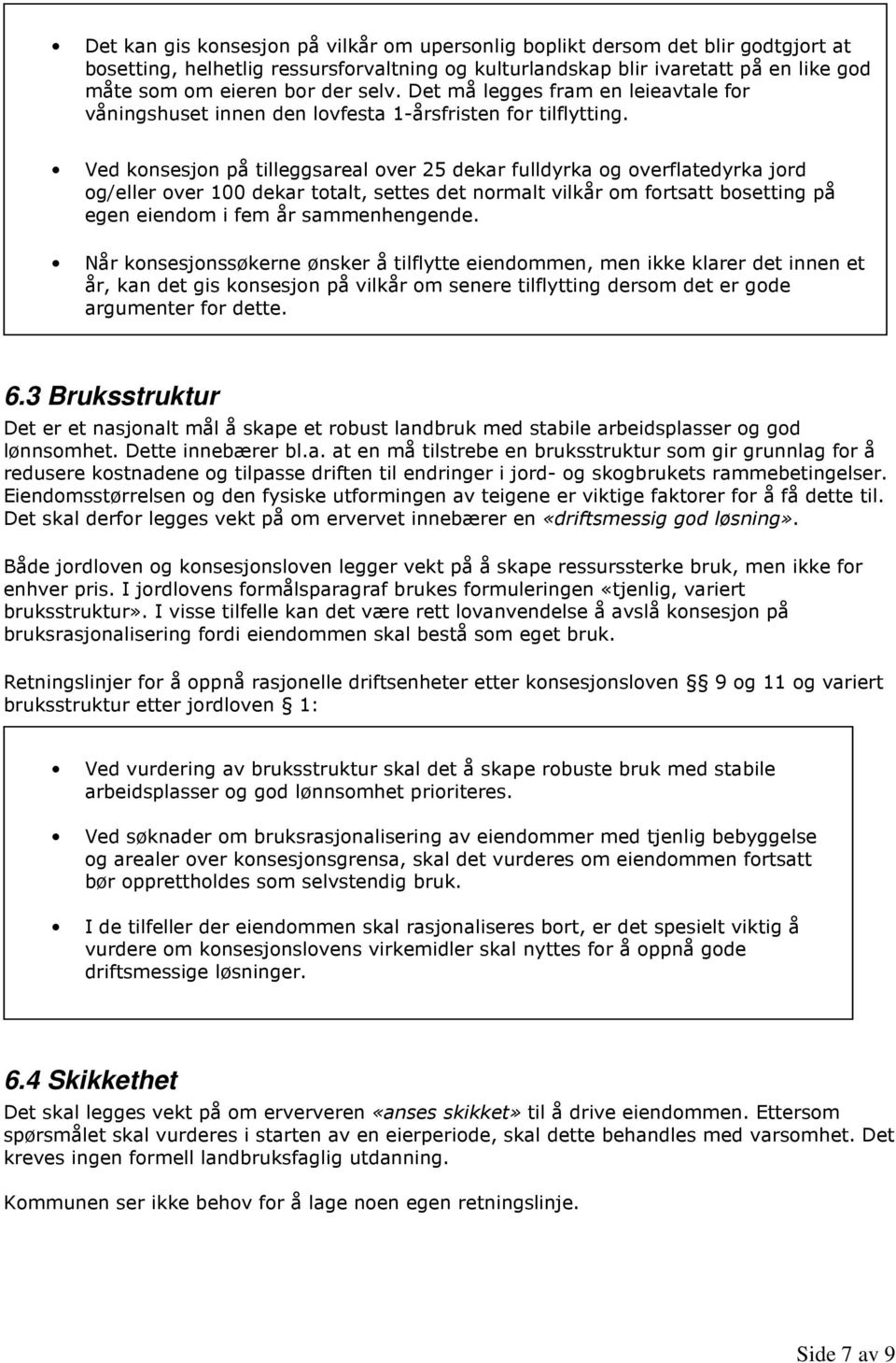 Ved konsesjon på tilleggsareal over 25 dekar fulldyrka og overflatedyrka jord og/eller over 100 dekar totalt, settes det normalt vilkår om fortsatt bosetting på egen eiendom i fem år sammenhengende.