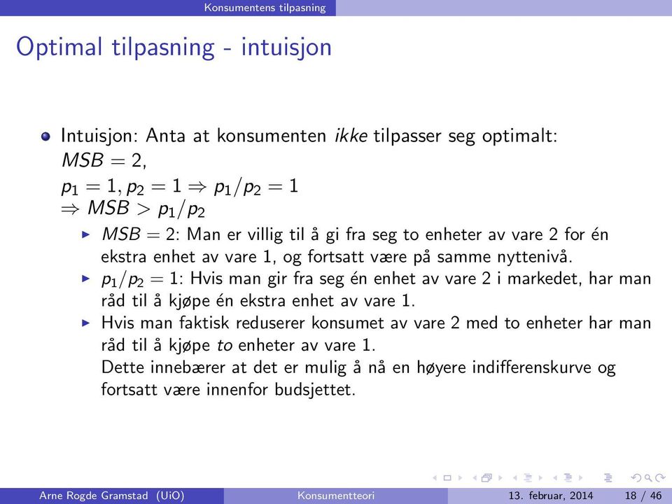 p 1 /p 2 = 1: Hvis man gir fra seg én enhet av vare 2 i markedet, har man råd til å kjøpe én ekstra enhet av vare 1.