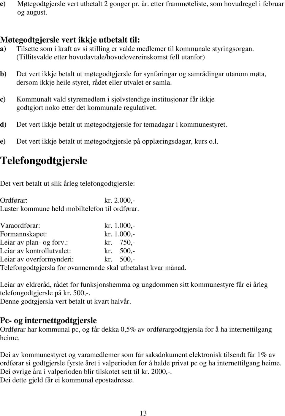 (Tillitsvalde etter hovudavtale/hovudovereinskomst fell utanfor) b) Det vert ikkje betalt ut møtegodtgjersle for synfaringar og samrådingar utanom møta, dersom ikkje heile styret, rådet eller utvalet