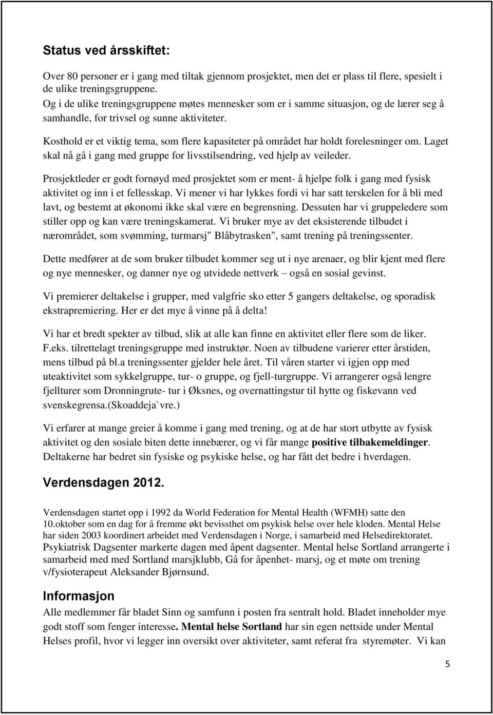 Kosthold er et viktig tema, som flere kapasiteter på området har holdt forelesninger om. Laget skal nå gå i gang med gruppe for livsstilsendring, ved hjelp av veileder.