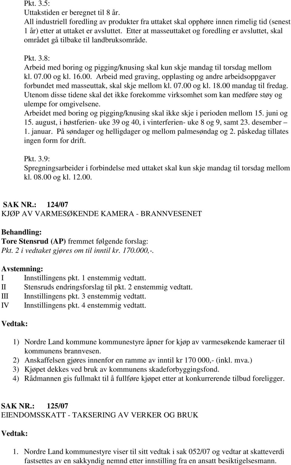 16.00. Arbeid med graving, opplasting og andre arbeidsoppgaver forbundet med masseuttak, skal skje mellom kl. 07.00 og kl. 18.00 mandag til fredag.