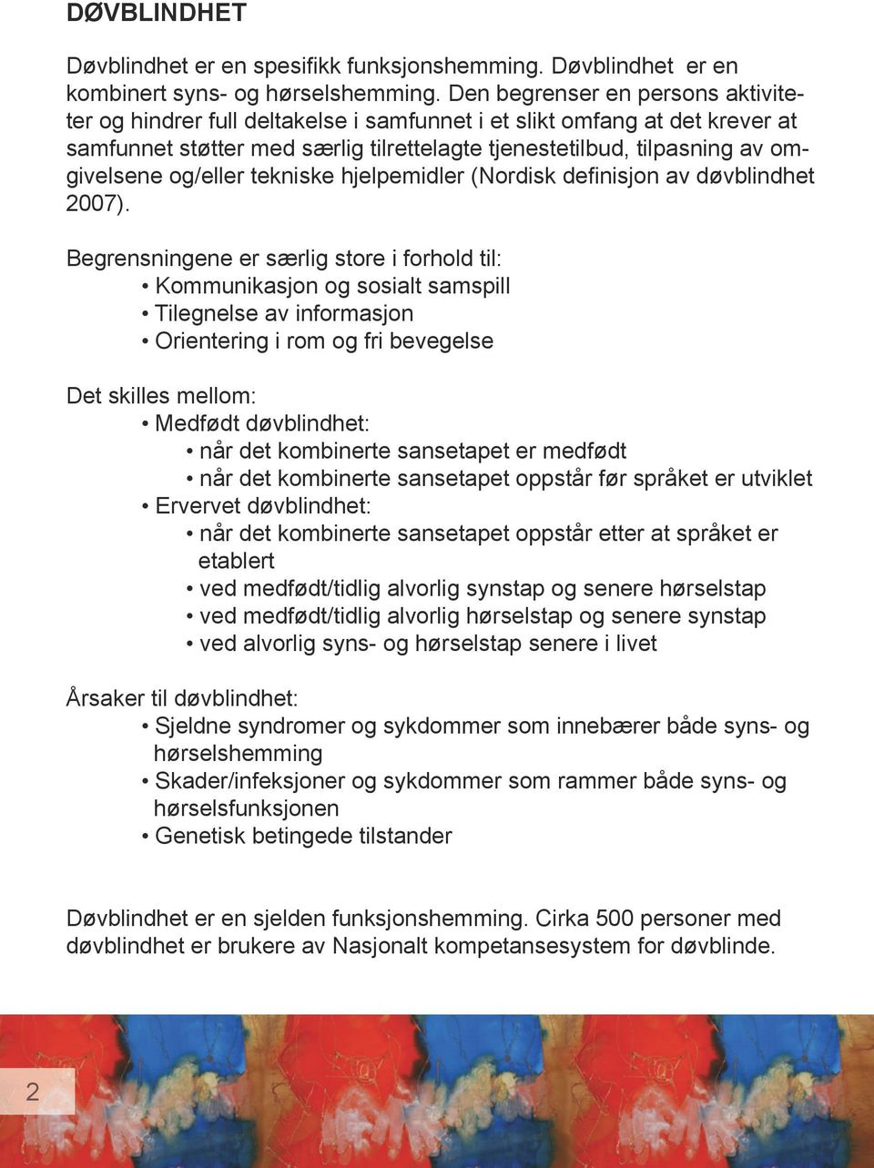 og/eller tekniske hjelpemidler (Nordisk definisjon av døvblindhet 2007).