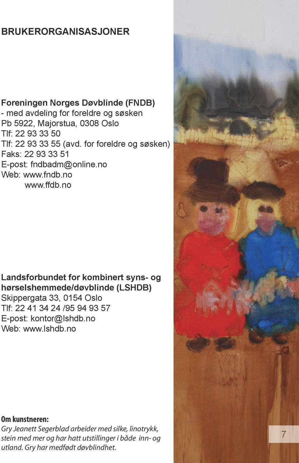 no Landsforbundet for kombinert syns- og hørselshemmede/døvblinde (LSHDB) Skippergata 33, 0154 Oslo Tlf: 22 41 34 24 /95 94 93 57 E-post: