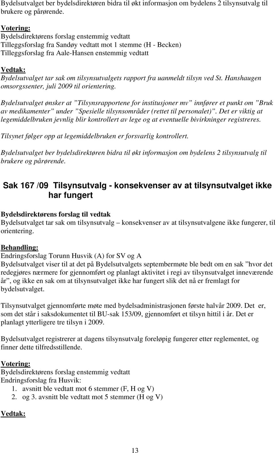 tilsynsutvalgets rapport fra uanmeldt tilsyn ved St. Hanshaugen omsorgssenter, juli 2009 til orientering.