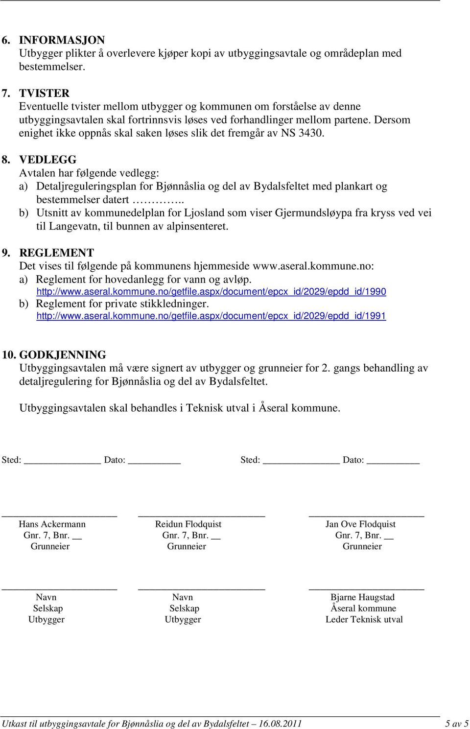 Dersom enighet ikke oppnås skal saken løses slik det fremgår av NS 3430. 8.