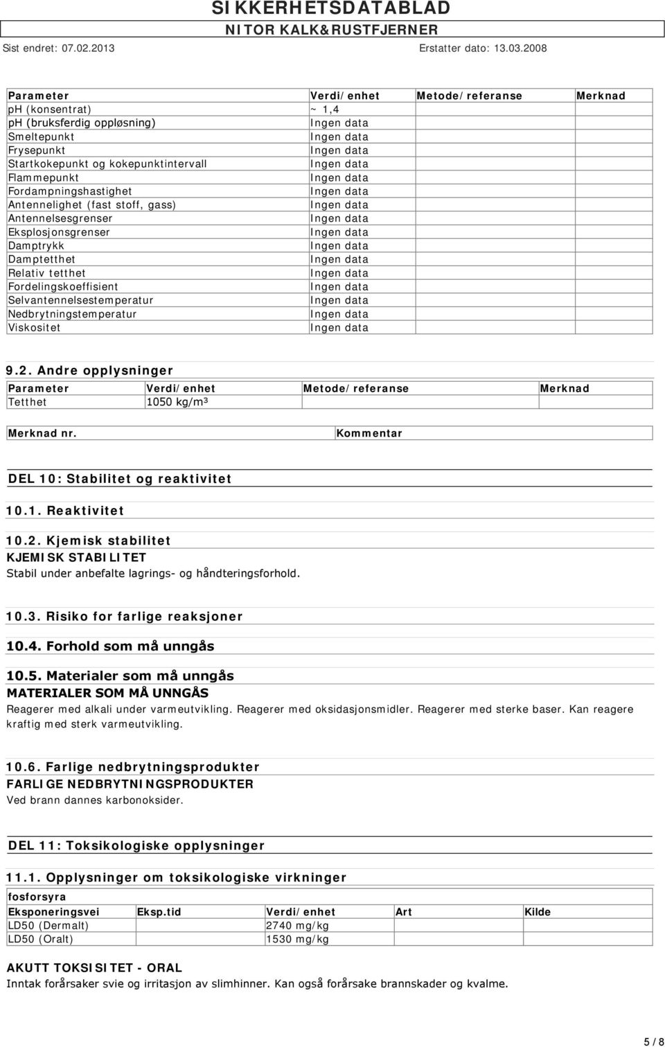 Andre opplysninger Parameter Verdi/enhet Metode/referanse Merknad Tetthet 1050 kg/m³ Merknad nr. Kommentar DEL 10: Stabilitet og reaktivitet 10.1. Reaktivitet 10.2.