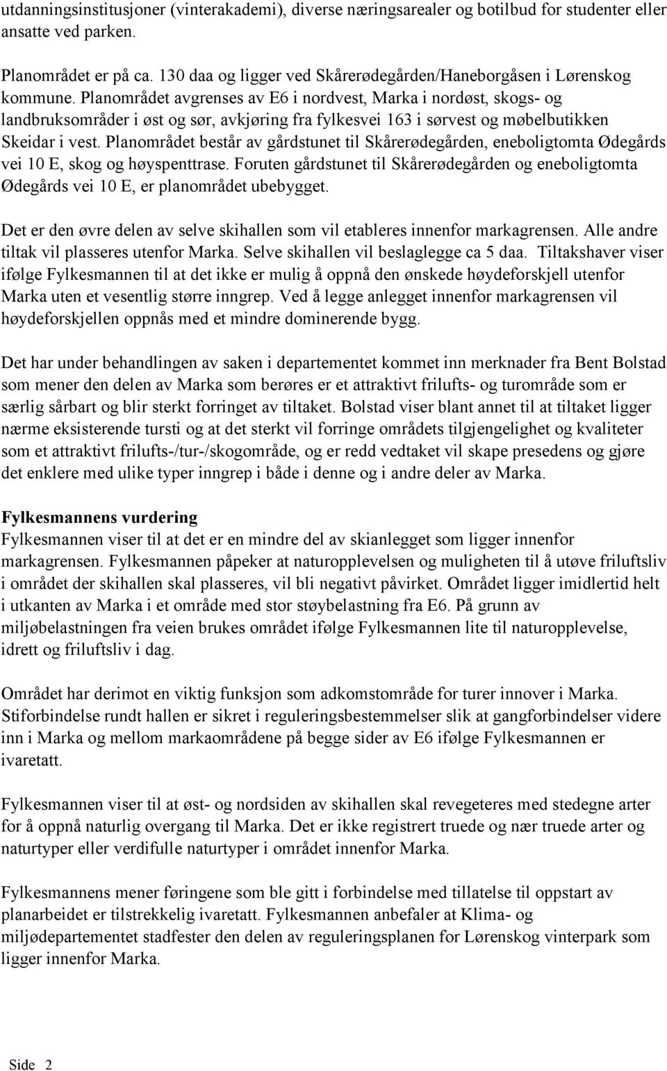 Planområdet avgrenses av E6 i nordvest, Marka i nordøst, skogs- og landbruksområder i øst og sør, avkjøring fra fylkesvei 163 i sørvest og møbelbutikken Skeidar i vest.