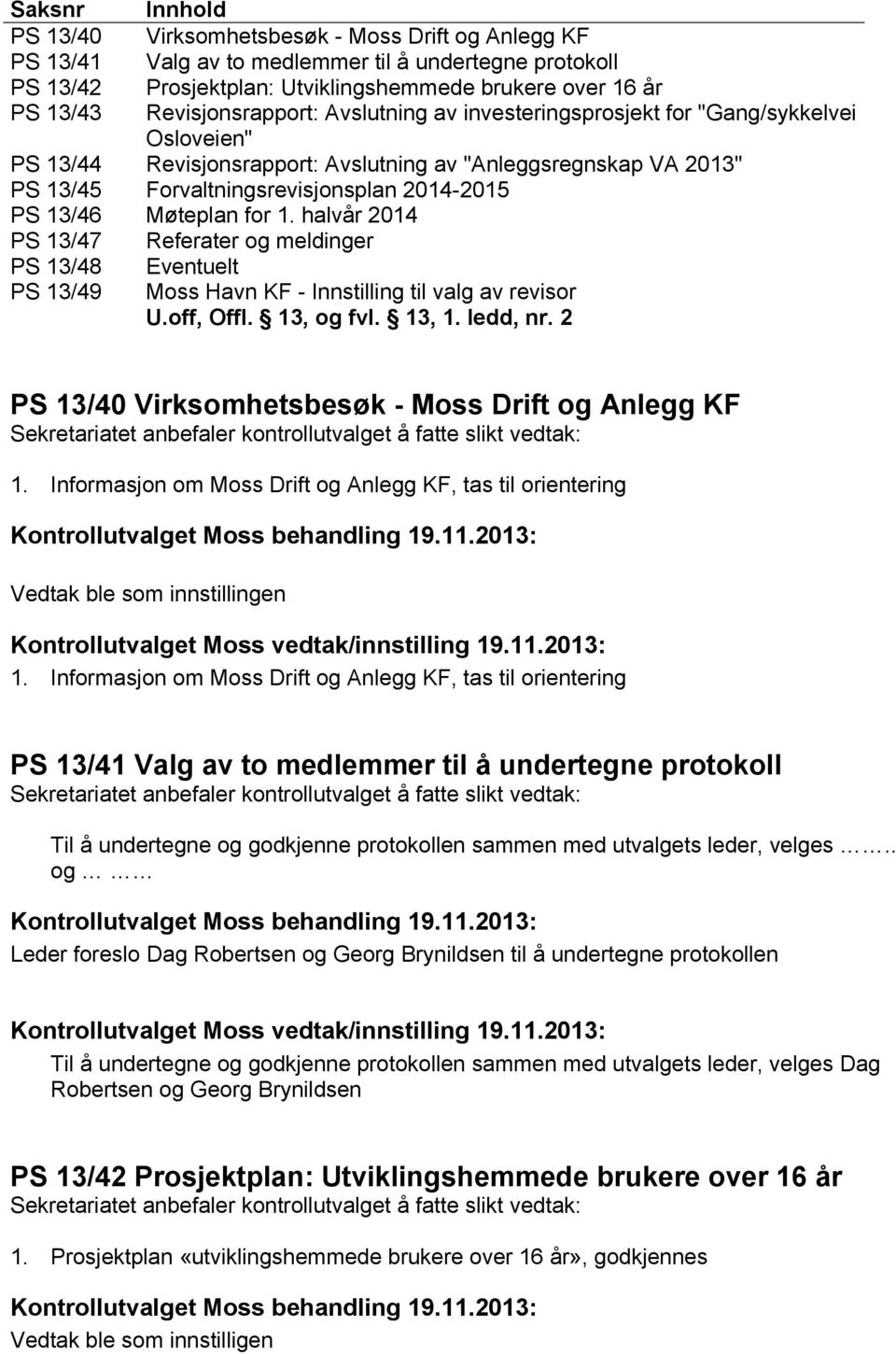 13/46 Møteplan for 1. halvår 2014 PS 13/47 PS 13/48 PS 13/49 Referater og meldinger Eventuelt Moss Havn KF - Innstilling til valg av revisor U.off, Offl. 13, og fvl. 13, 1. ledd, nr.
