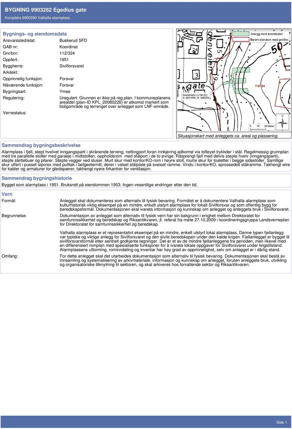 I kommuneplanens arealdel (plan-id KPL_20080226) er atkomst markert som boligområde og terrenget over anlegget som LNF-område. Sammendrag bygningsbeskrivelse Situasjonskart med anleggets ca.