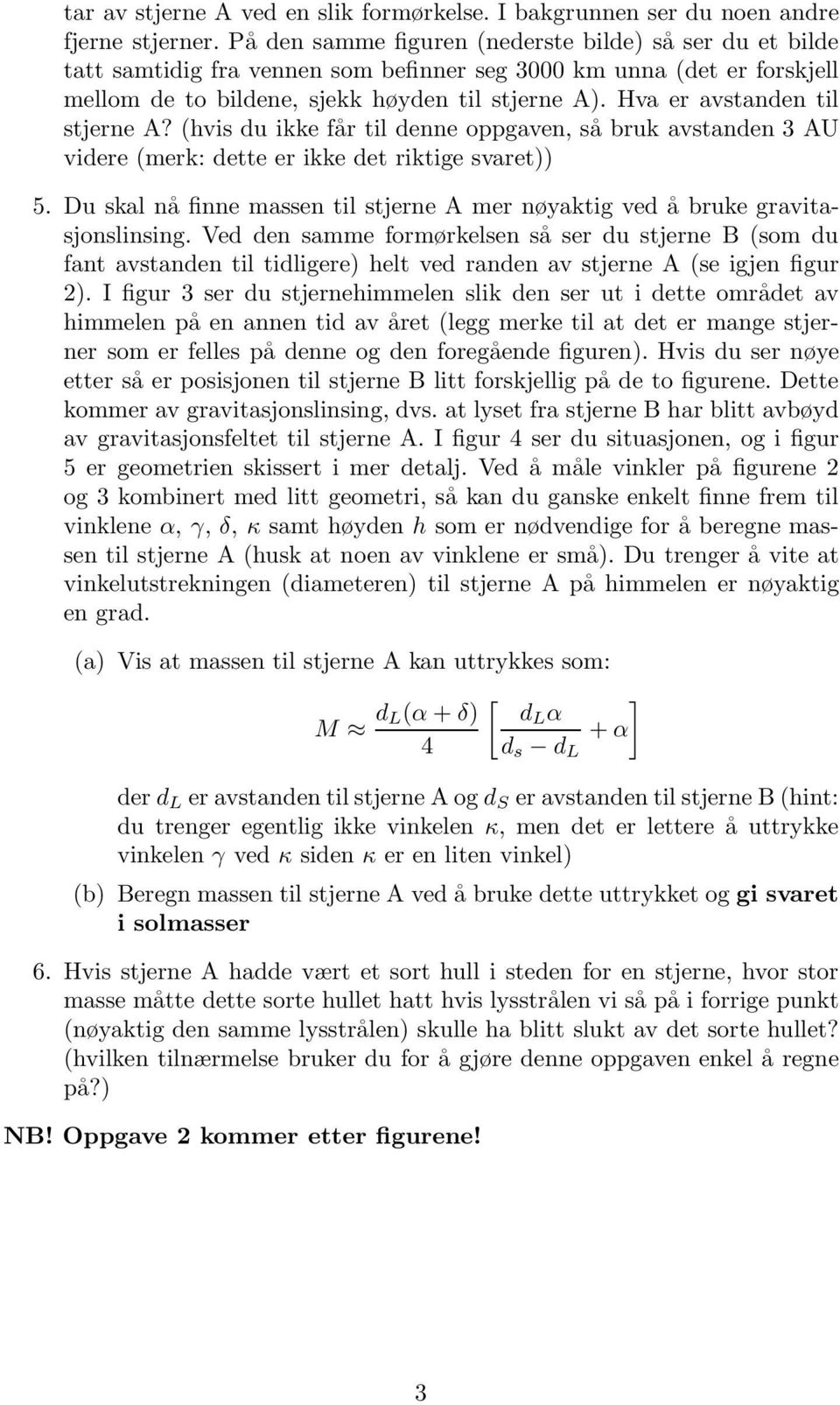 Hva er avstanden til stjerne A? (hvis du ikke får til denne oppgaven, så bruk avstanden 3 AU videre (merk: dette er ikke det riktige svaret)) 5.