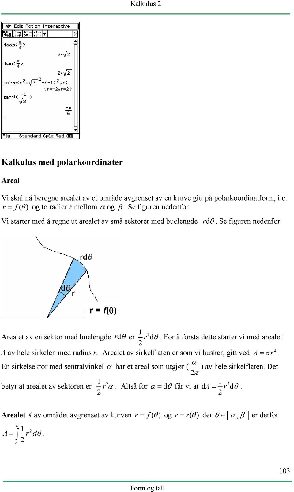 r = f(θ) 1 Arelet v en sektor med uelengde rdθ er d A v hele sirkelen med rdius r. Arelet v sirkelflten er som vi husker, gitt ved A = π r.