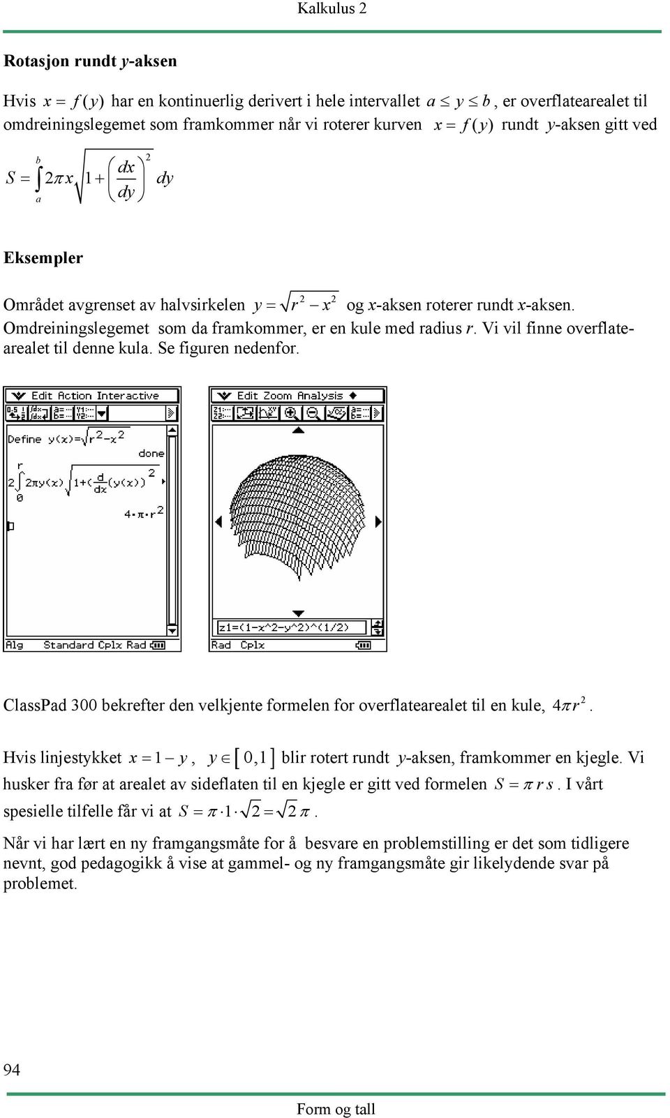 Vi vil finne overflterelet til denne kul. Se figuren nedenfor. ClssPd 300 ekrefter den velkjente formelen for overflterelet til en kule, 4π r.