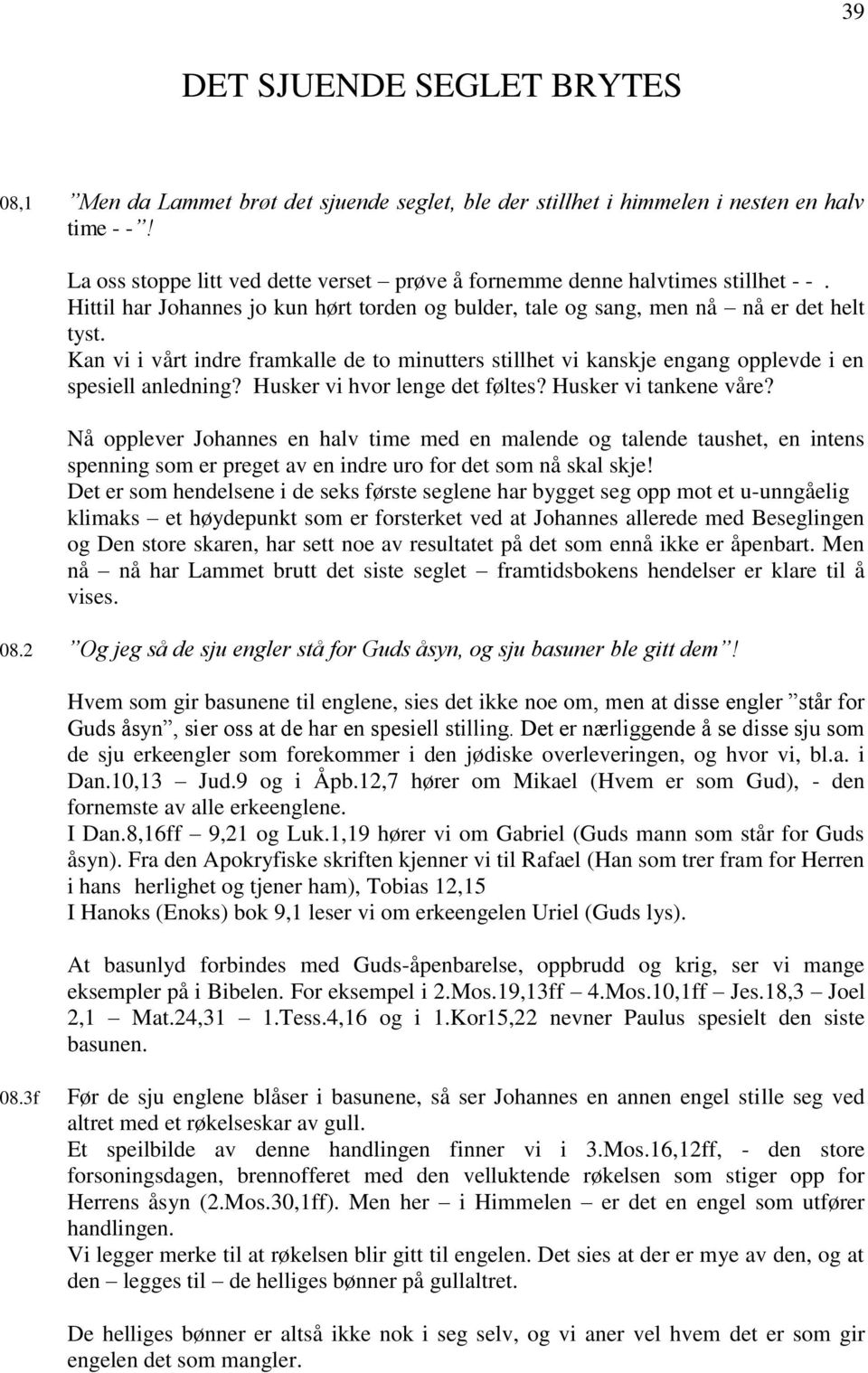 Kan vi i vårt indre framkalle de to minutters stillhet vi kanskje engang opplevde i en spesiell anledning? Husker vi hvor lenge det føltes? Husker vi tankene våre?