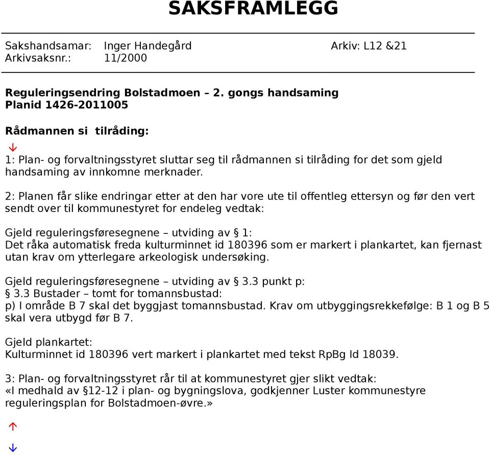 2: Planen får slike endringar etter at den har vore ute til offentleg ettersyn og før den vert sendt over til kommunestyret for endeleg vedtak: Gjeld reguleringsføresegnene utviding av 1: Det råka