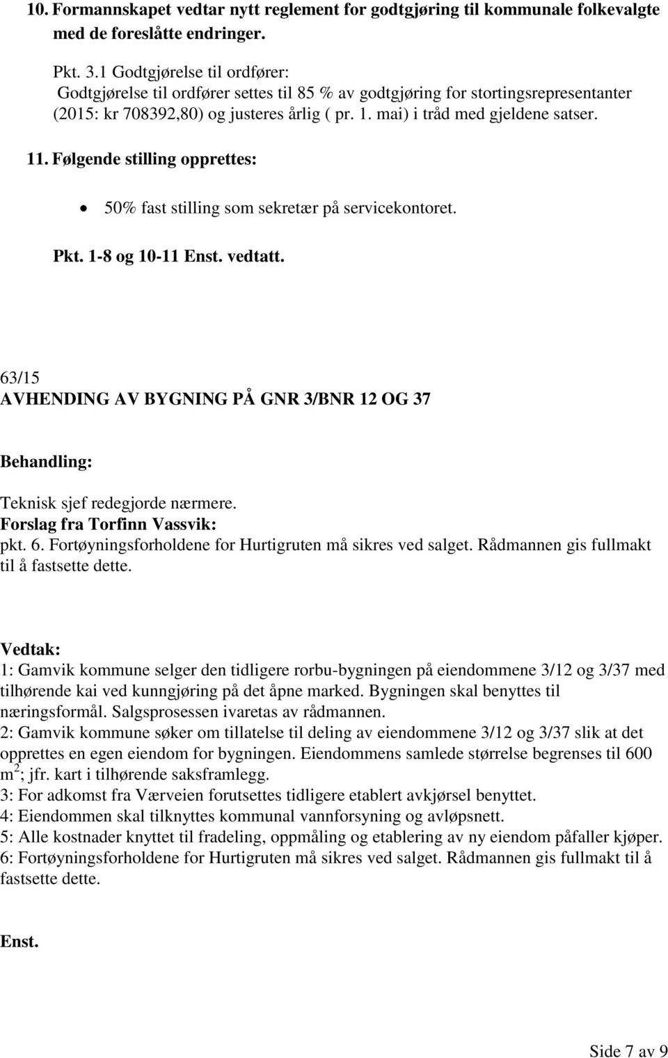 Følgende stilling opprettes: 50% fast stilling som sekretær på servicekontoret. Pkt. 1-8 og 10-11 vedtatt. 63/15 AVHENDING AV BYGNING PÅ GNR 3/BNR 12 OG 37 Teknisk sjef redegjorde nærmere.