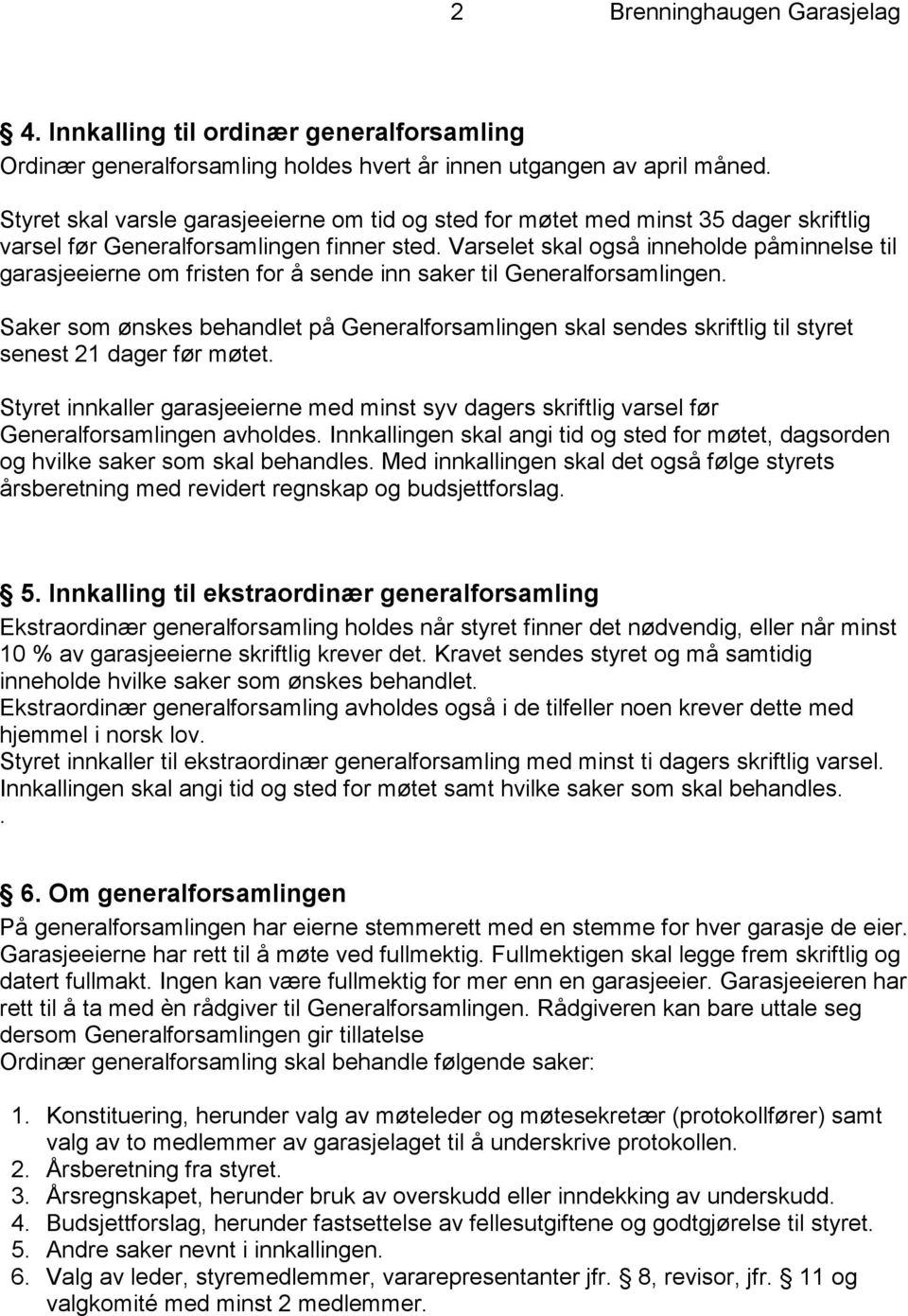 Varselet skal også inneholde påminnelse til garasjeeierne om fristen for å sende inn saker til Generalforsamlingen.