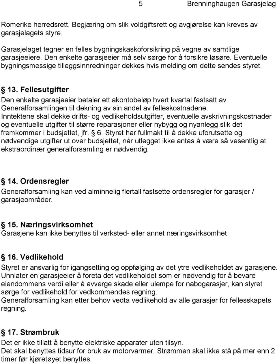 Fellesutgifter Den enkelte garasjeeier betaler ett akontobeløp hvert kvartal fastsatt av Generalforsamlingen til dekning av sin andel av felleskostnadene.