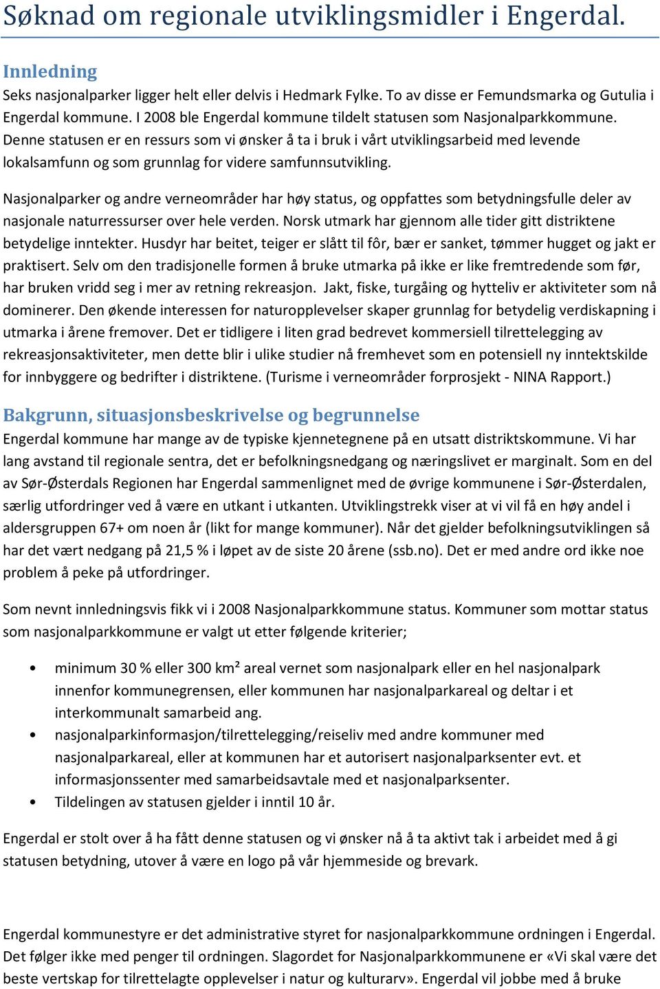 Denne statusen er en ressurs som vi ønsker å ta i bruk i vårt utviklingsarbeid med levende lokalsamfunn og som grunnlag for videre samfunnsutvikling.