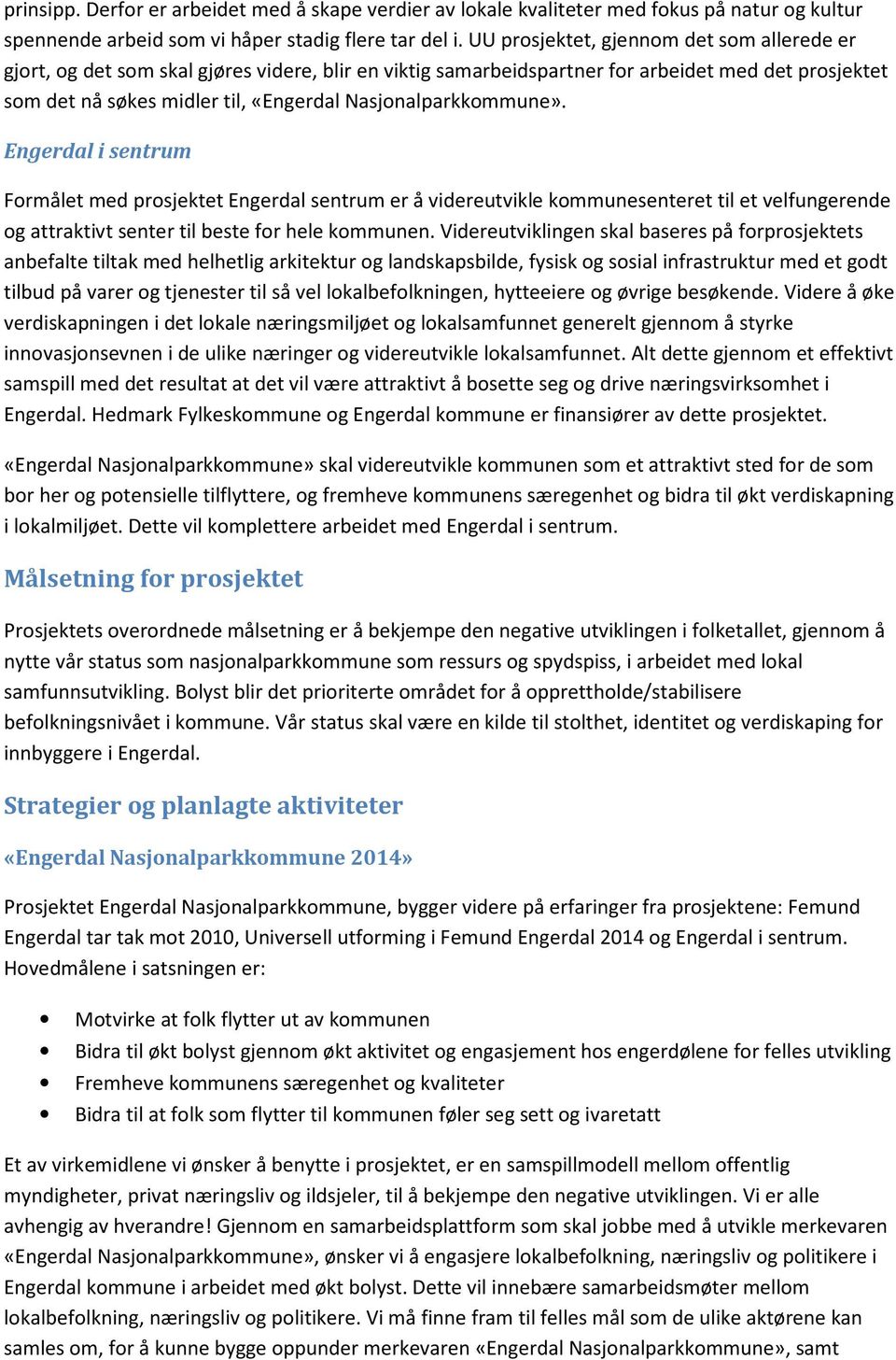 Nasjonalparkkommune». Engerdal i sentrum Formålet med prosjektet Engerdal sentrum er å videreutvikle kommunesenteret til et velfungerende og attraktivt senter til beste for hele kommunen.